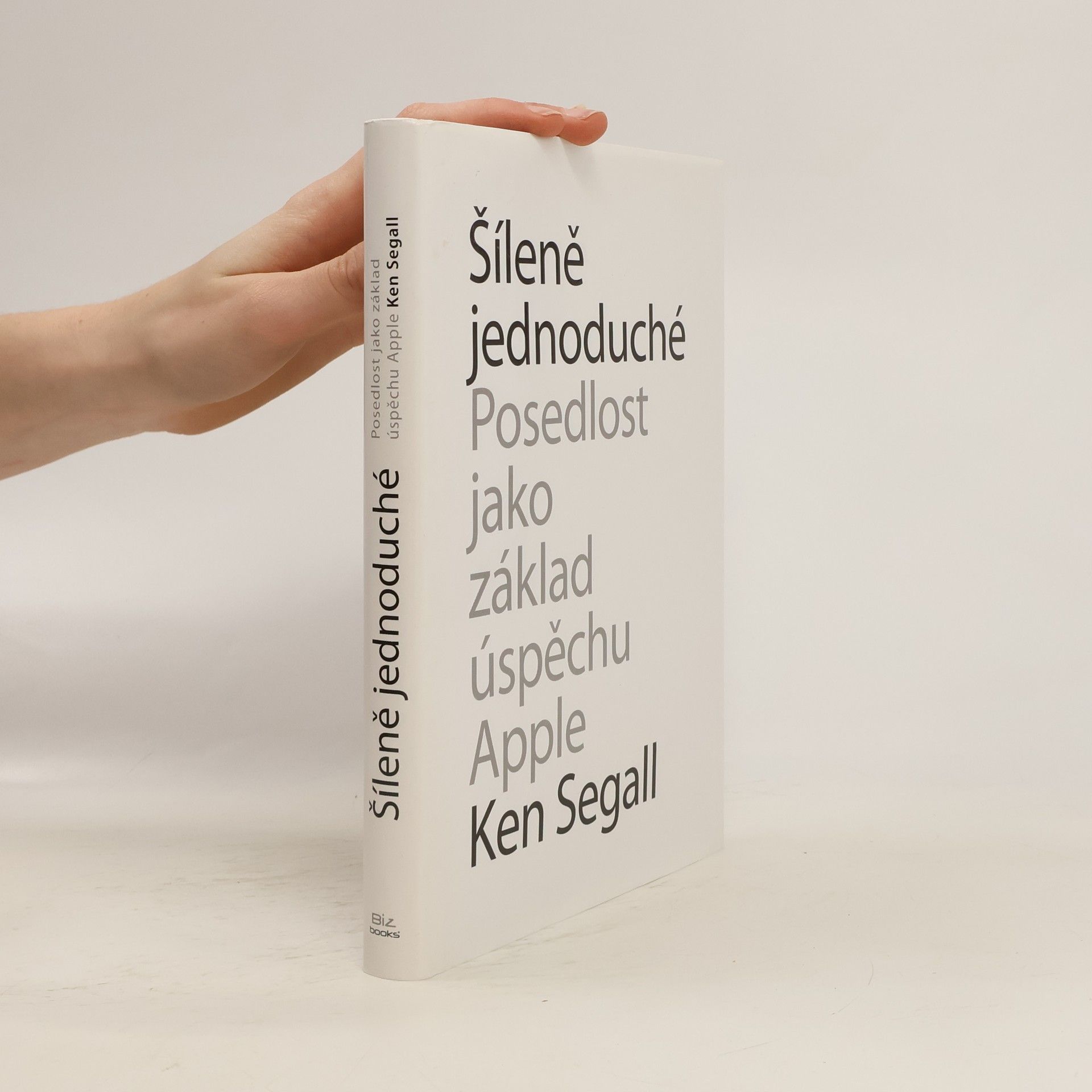 Šíleně jednoduché : posedlost, která pohání Apple k úspěchu