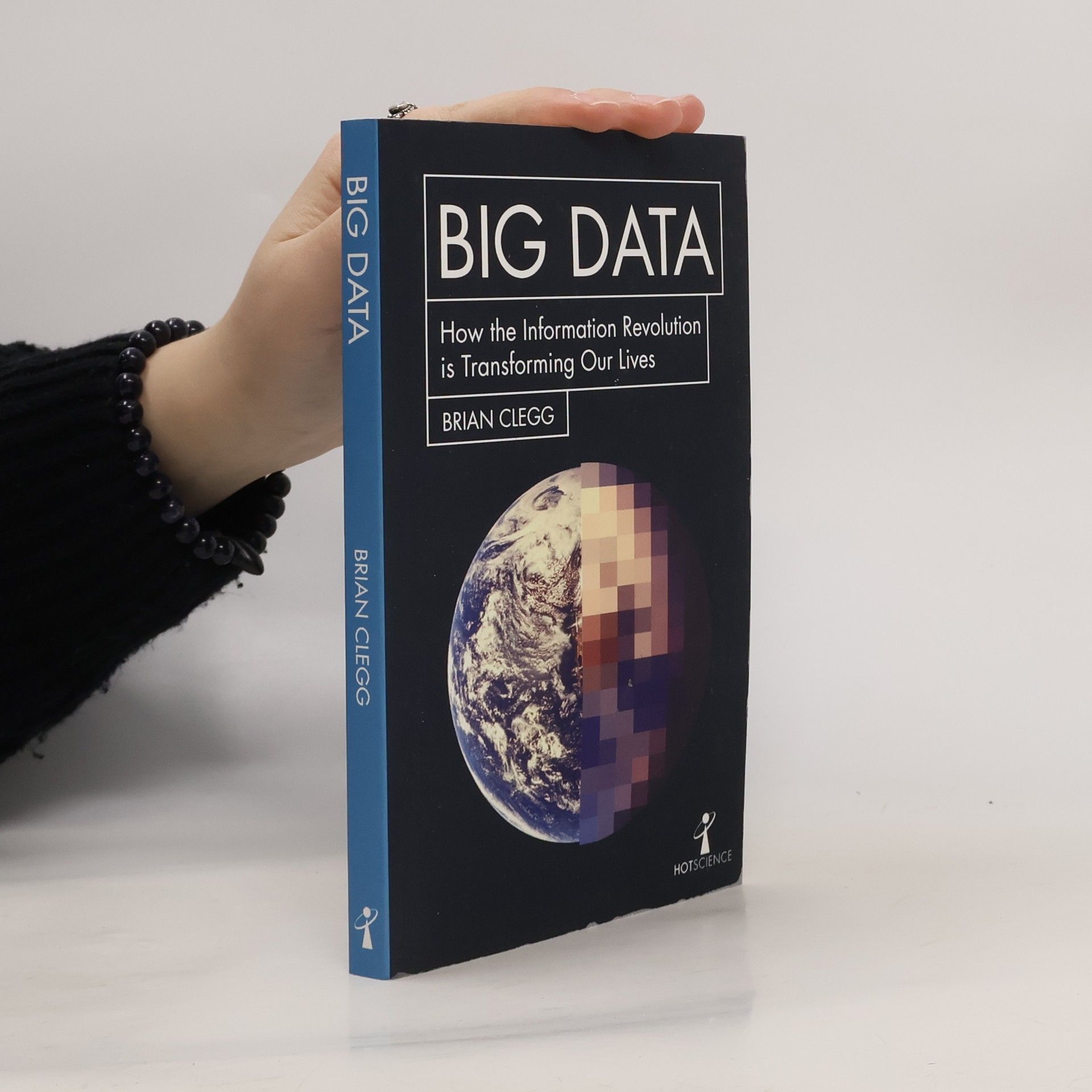 Brian Clegg Big data : how the information revolution is transforming our lives