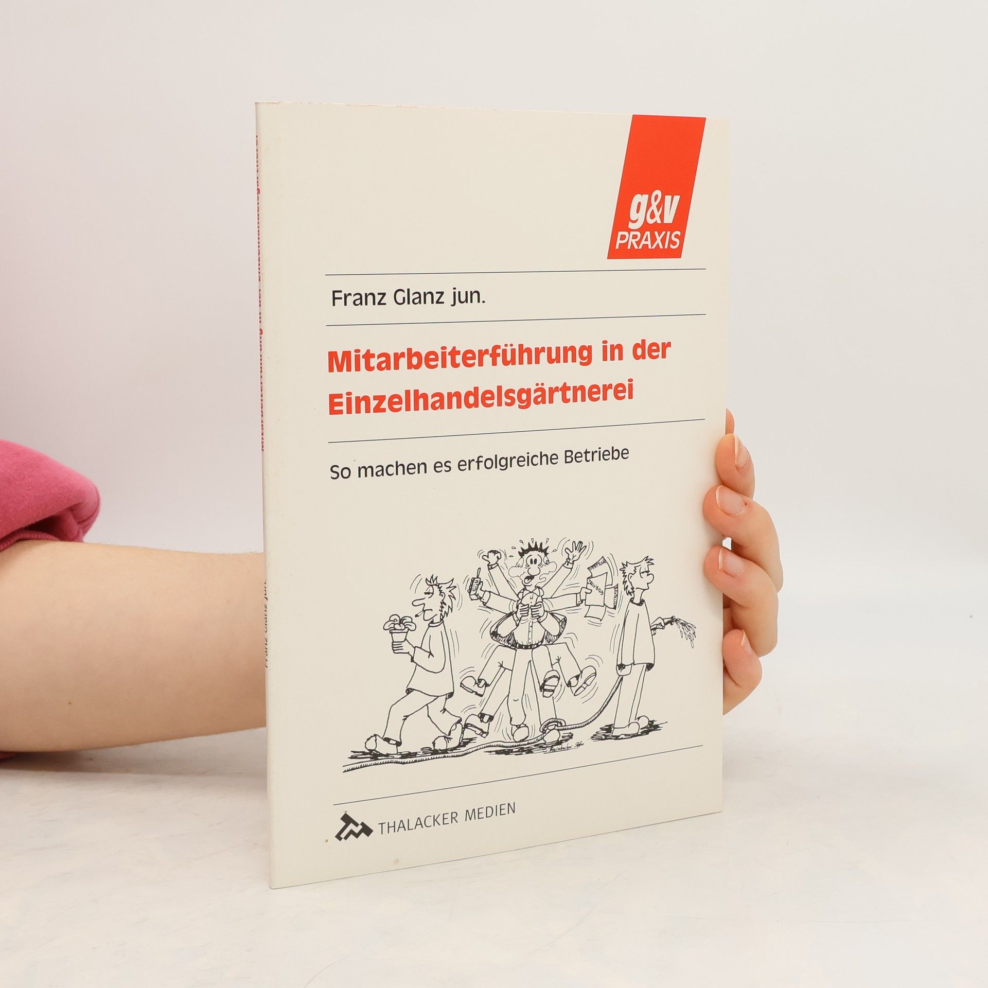 Franz Glanz jun. g&v PRAXIS: Mitarbeiterführung in der Einzelhandelsgärtnerei