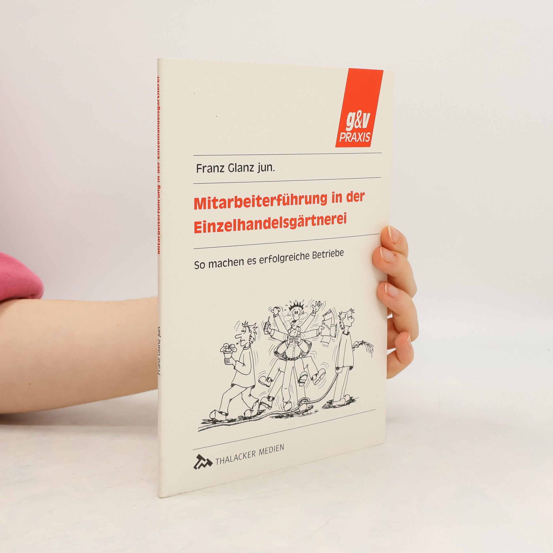 Franz Glanz jun. g&v PRAXIS: Mitarbeiterführung in der Einzelhandelsgärtnerei