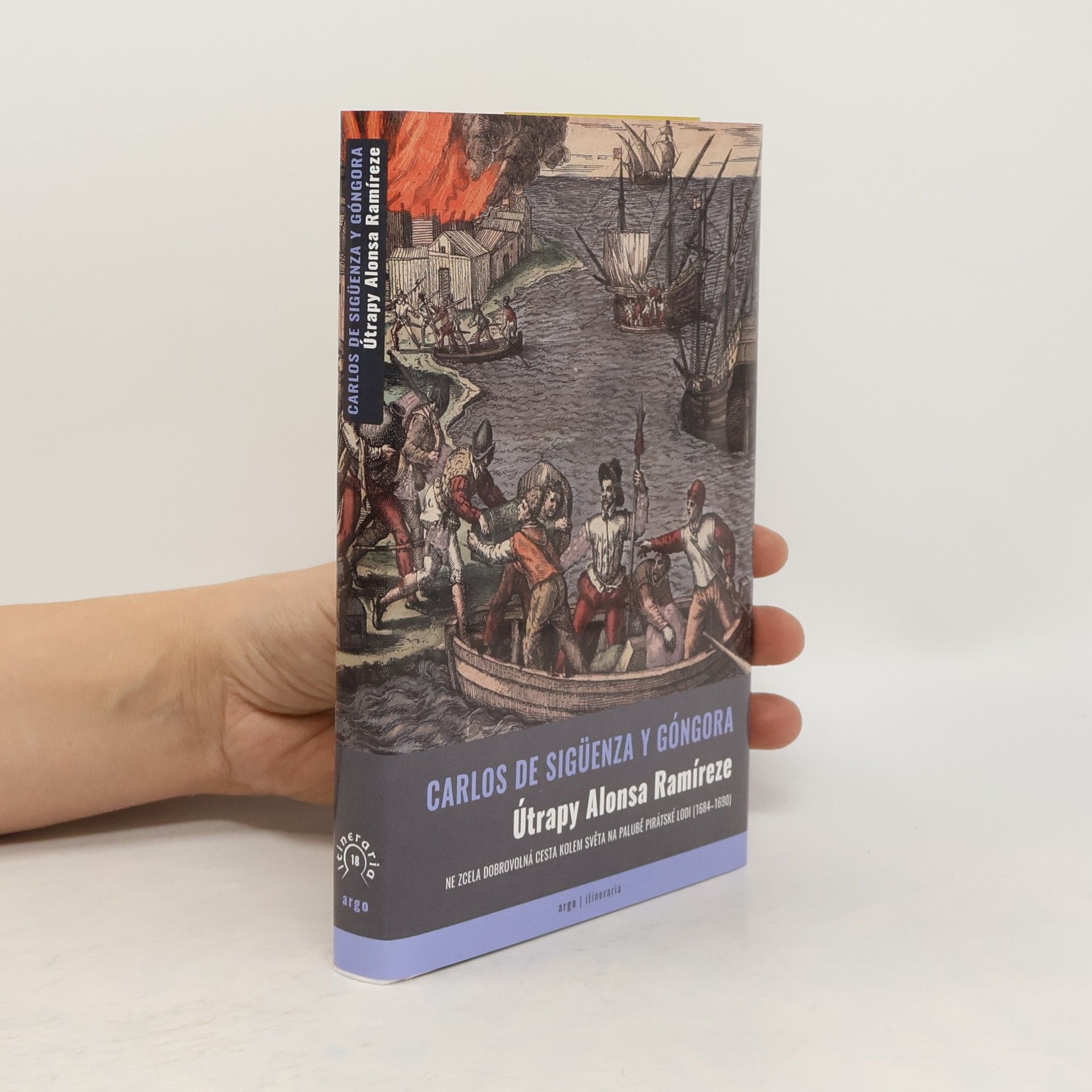 Carlos de Sigüenza Y. Góngora Útrapy Alonsa Ramíreze. Ne zcela dobrovolná cesta kolem světa na palubě pirátské lodi (1684-1690)