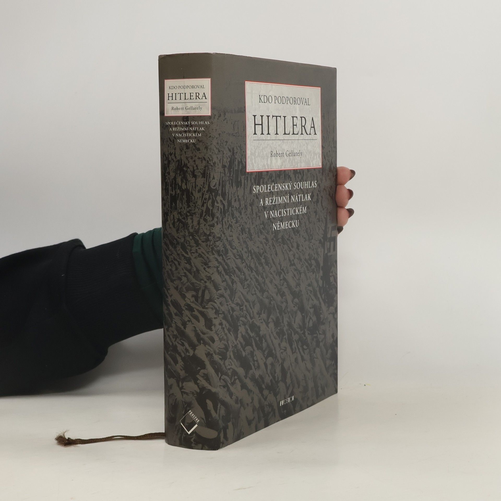 Robert Gellately Kdo podporoval Hitlera. Společenský souhlas a režimní nátlak v nacistickém Německu