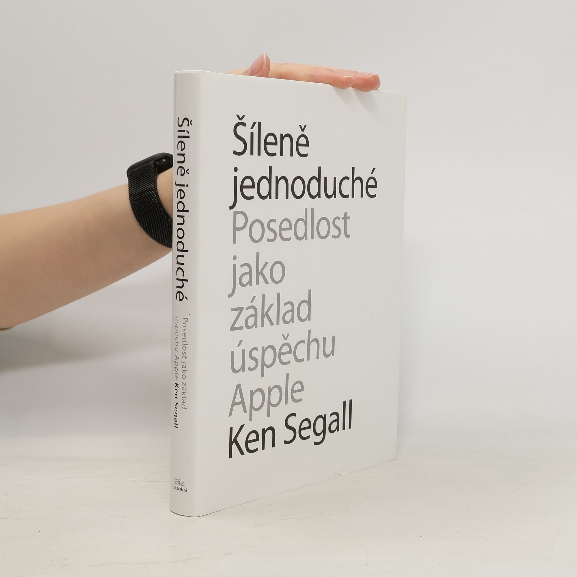 Šíleně jednoduché : posedlost, která pohání Apple k úspěchu