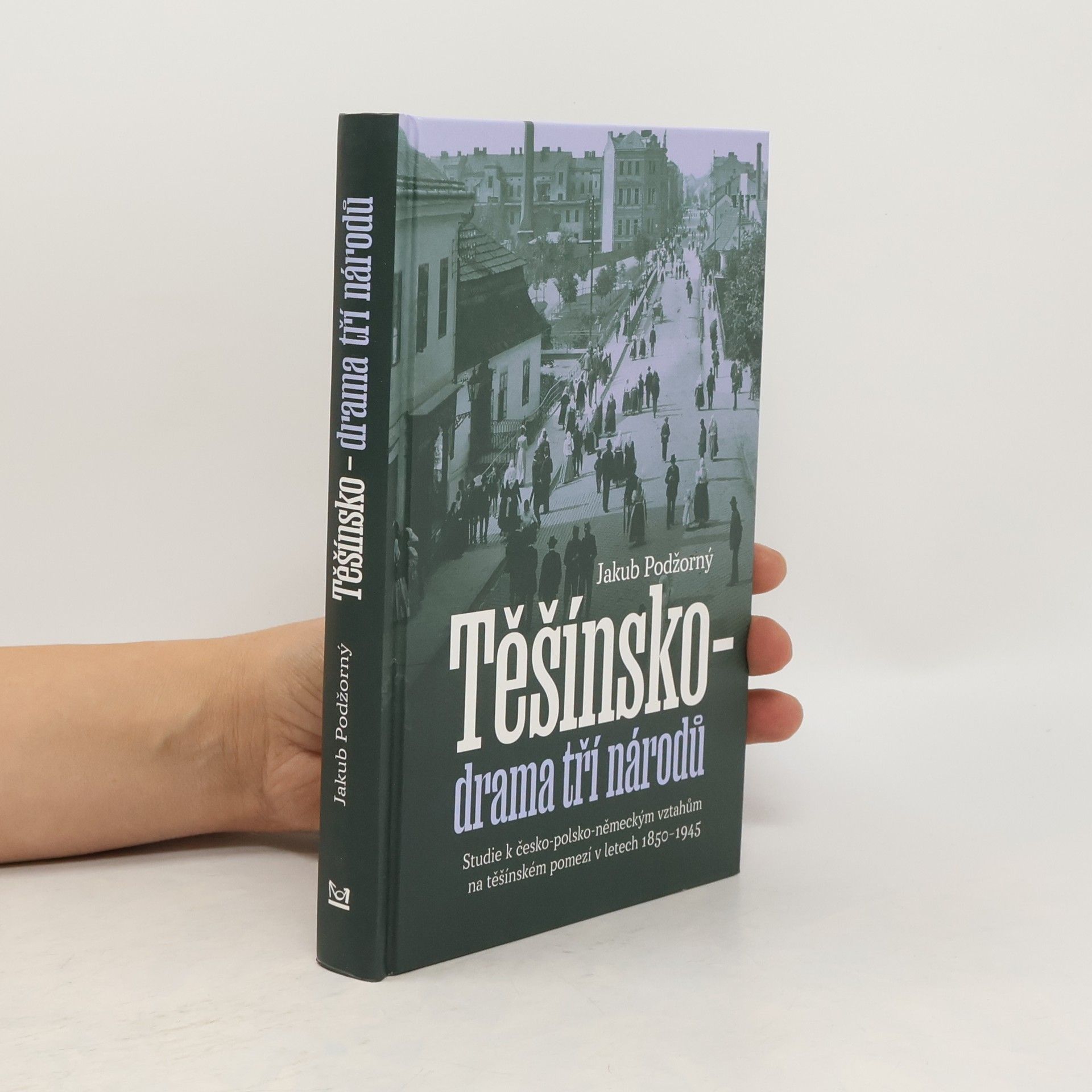 Těšínsko - drama tří národů: Studie k česko-polsko-německým vztahům na těšínském pomezí v letech 1850–1945