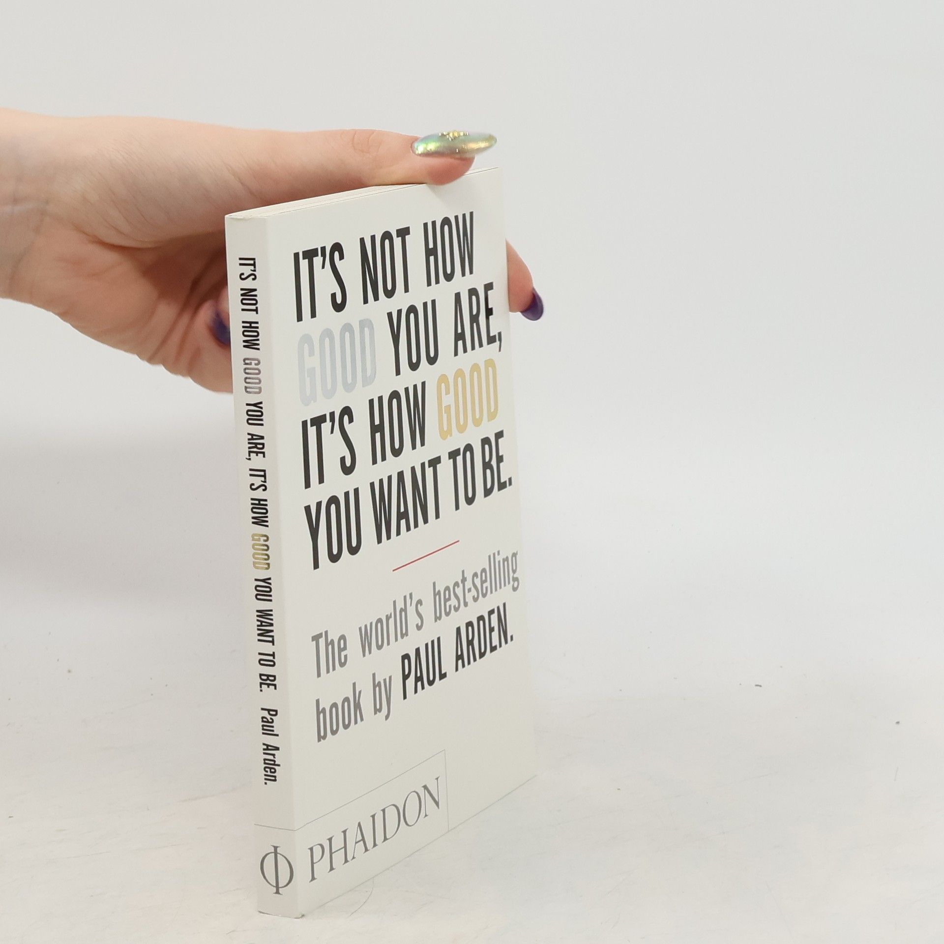 Paul Arden It's Not How Good You Are, It's How Good You Want To Be