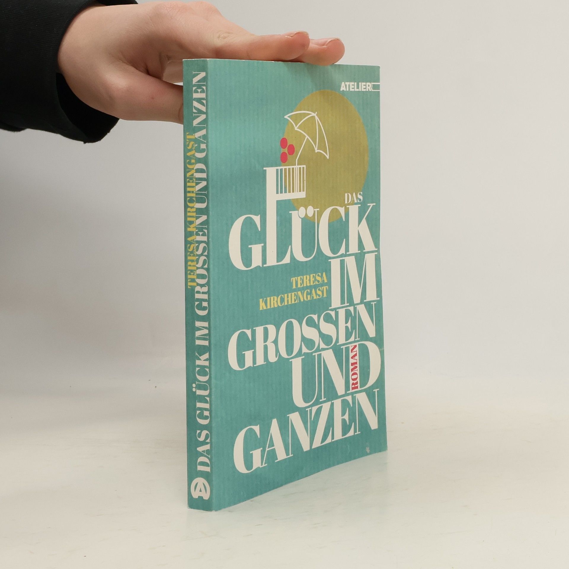 Teresa Kirchengast Das Glück im Großen und Ganzen