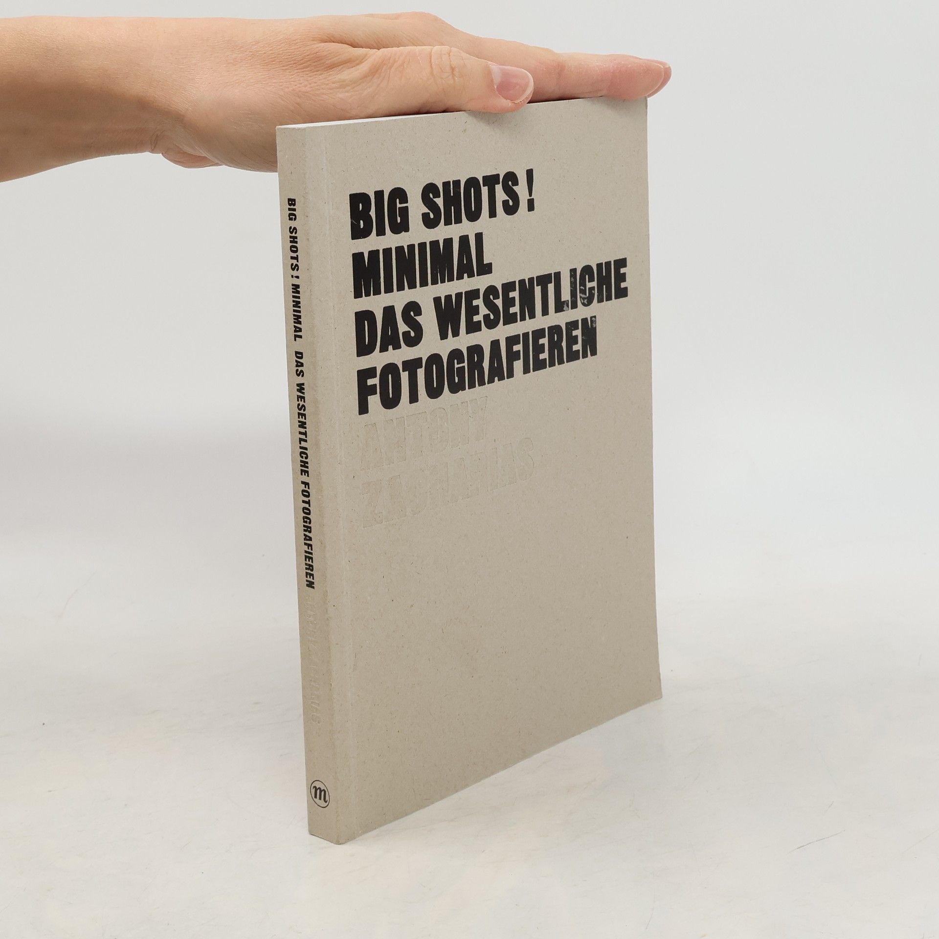 Antony Zacharias Big Shots! Minimal das Wesentliche Fotografieren