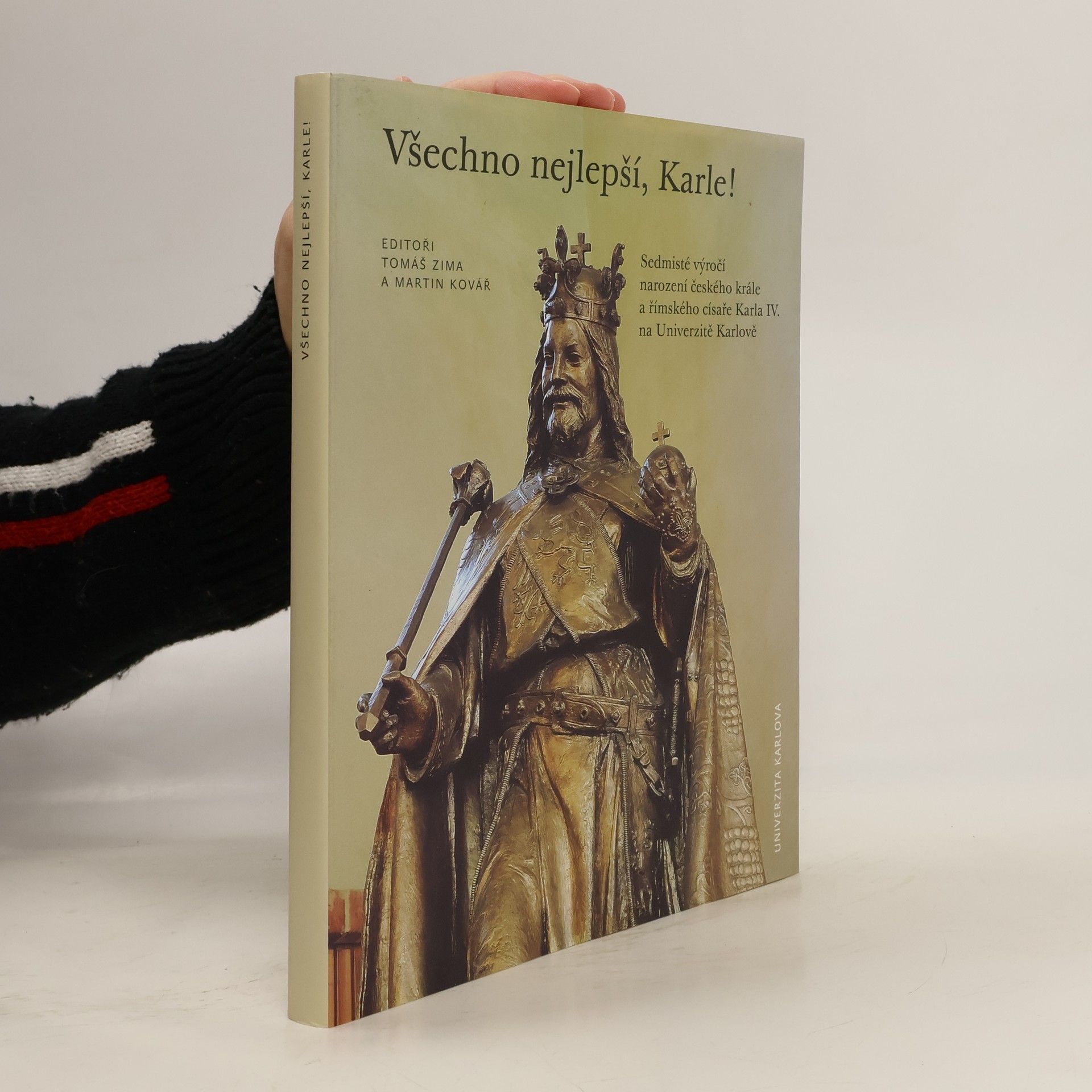 Tomáš Zima Všechno nejlepší, Karle! : sedmisté výročí narození českého krále a římského císaře Karla IV. na Univerzitě Karlově