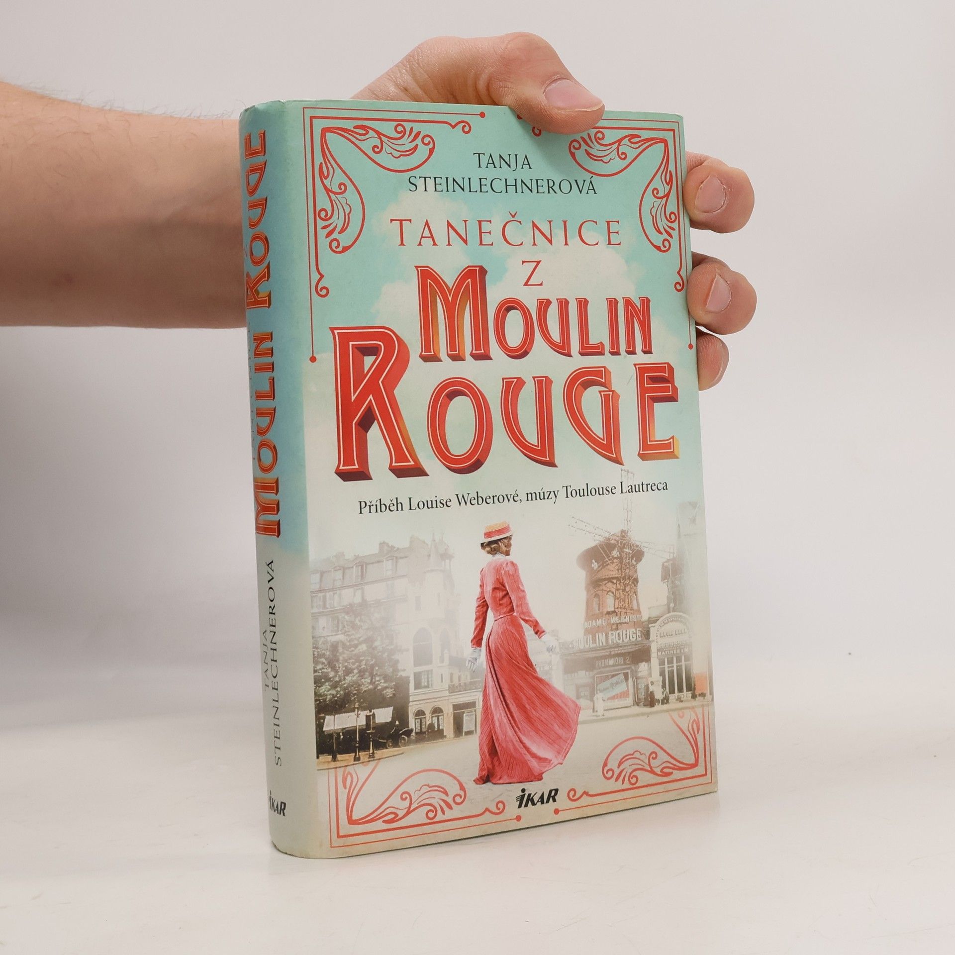 Tanja Steinlechner Tanečnice z Moulin Rouge : příběh Louise Weberové, múzy Toulouse Lautreca