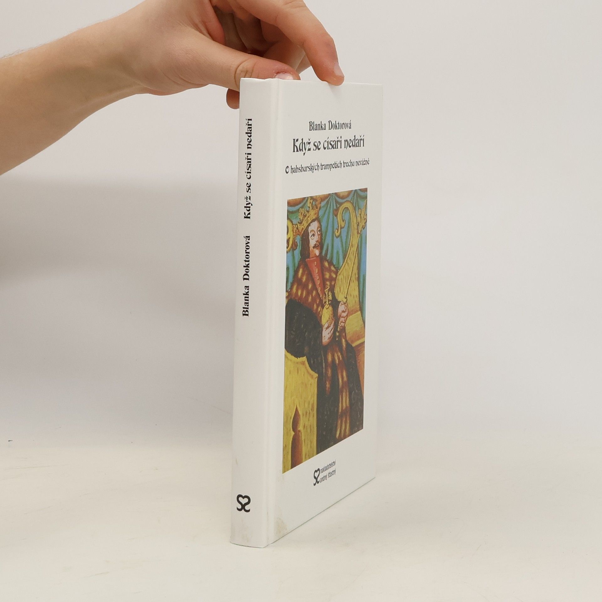 Blanka Doktorová Když se císaři nedaří. O habsburských trampotách trochu nevážně