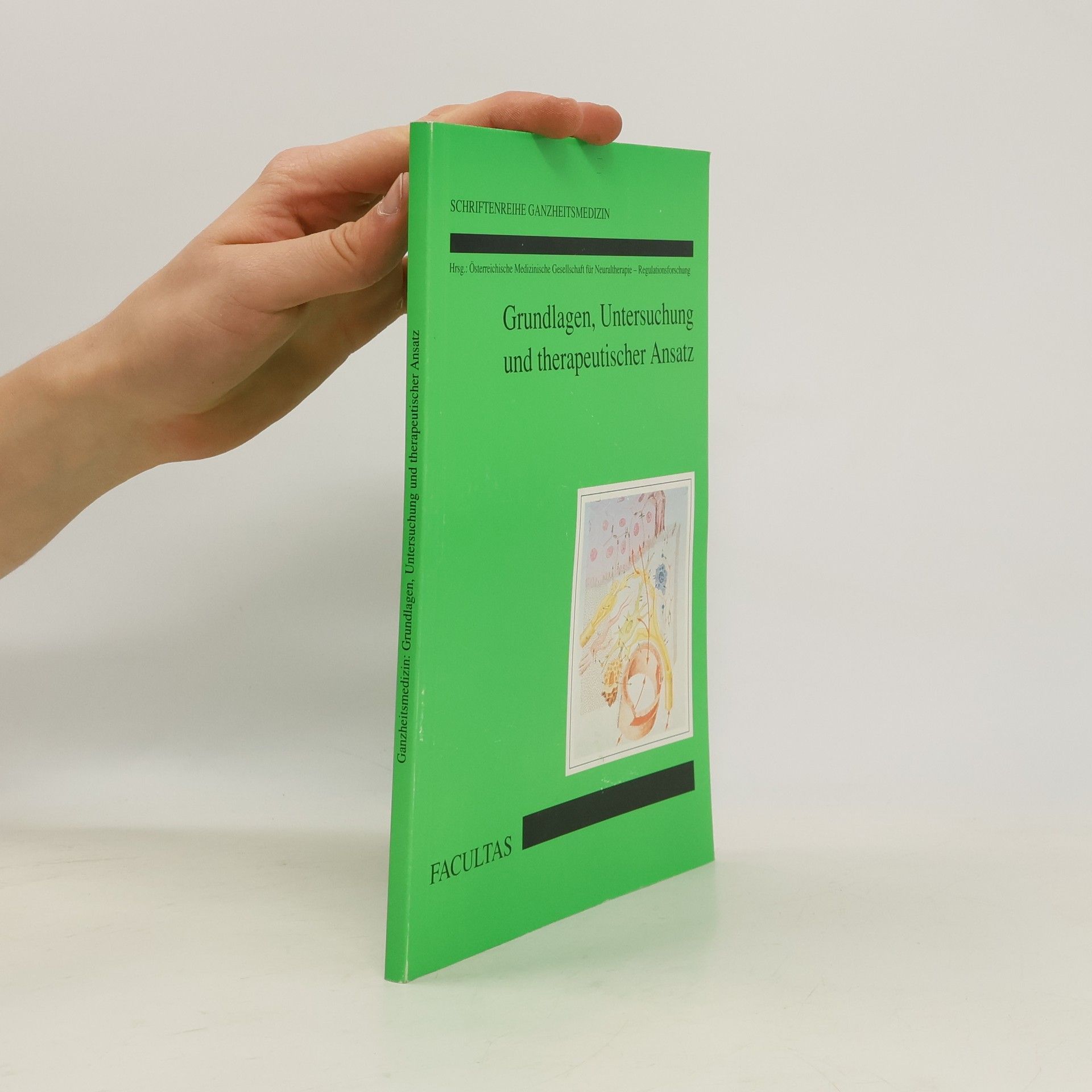 Österreichische Medizinische Gesellschaft für Neuraltherapie - Regulationsforschung Schriftenreihe Ganzheitsmedizin: Grundlagen, Untersuchung und therapeutischer Ansatz