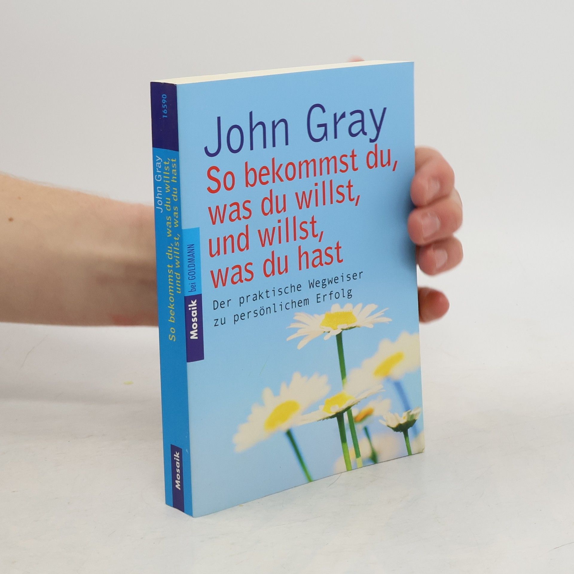 John Gray So bekommst du, was du willst, und willst, was du hast