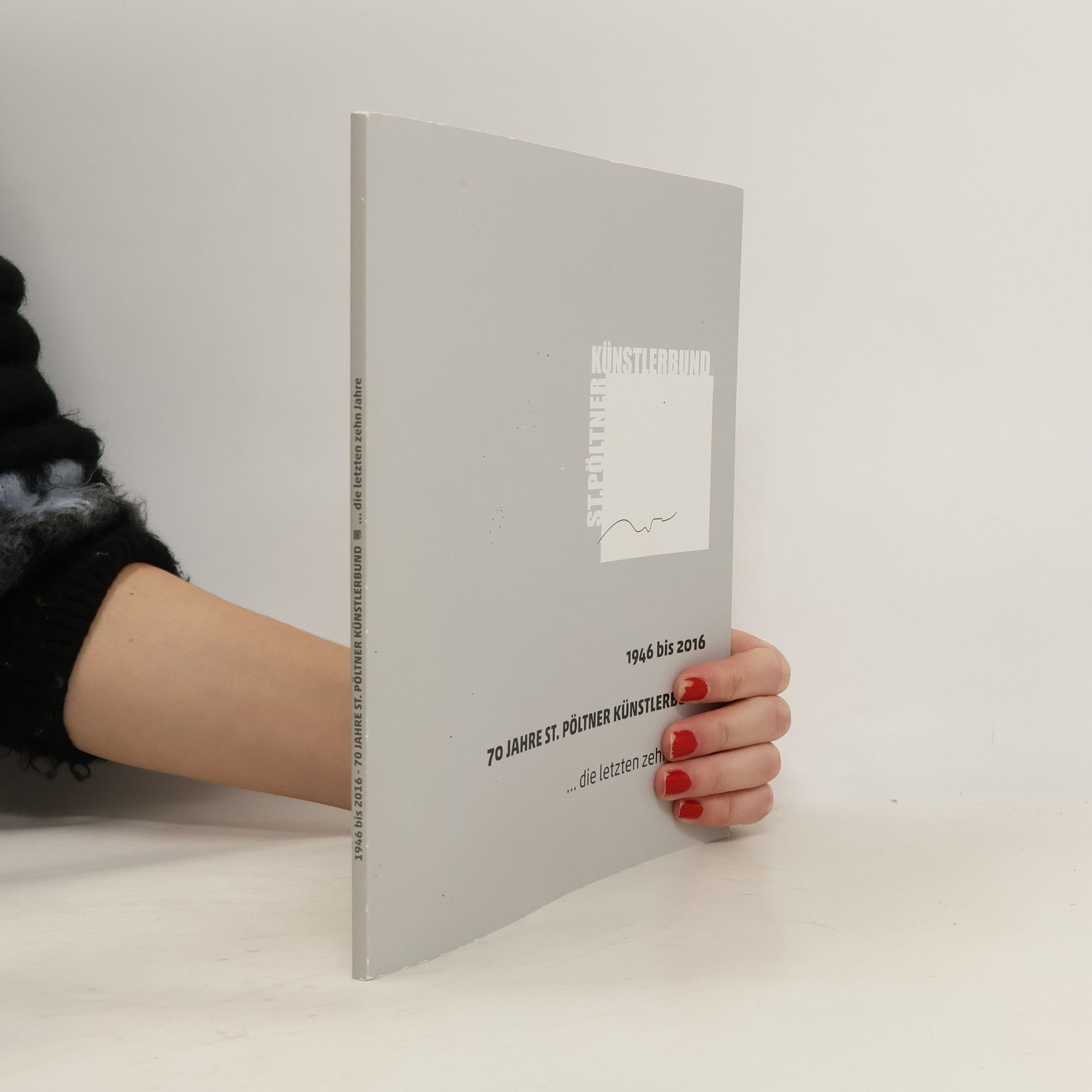 Collectif d'auteurs 70 Jahre St. Pöltner Künstlerbund 1946-2016, die letzten zehn Jahre ...