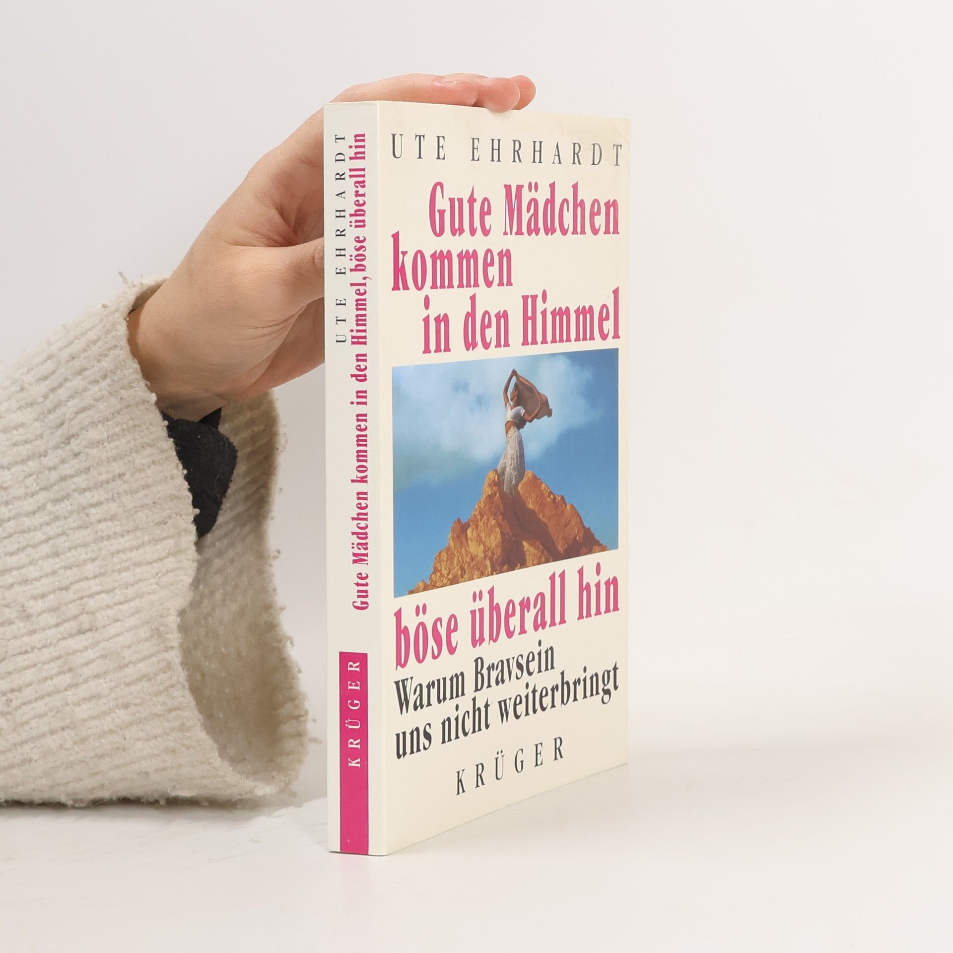 Ute Ehrhardt Gute Mädchen kommen in den Himmel, böse überall hin. Warum Bravsein uns nicht weiterbringt