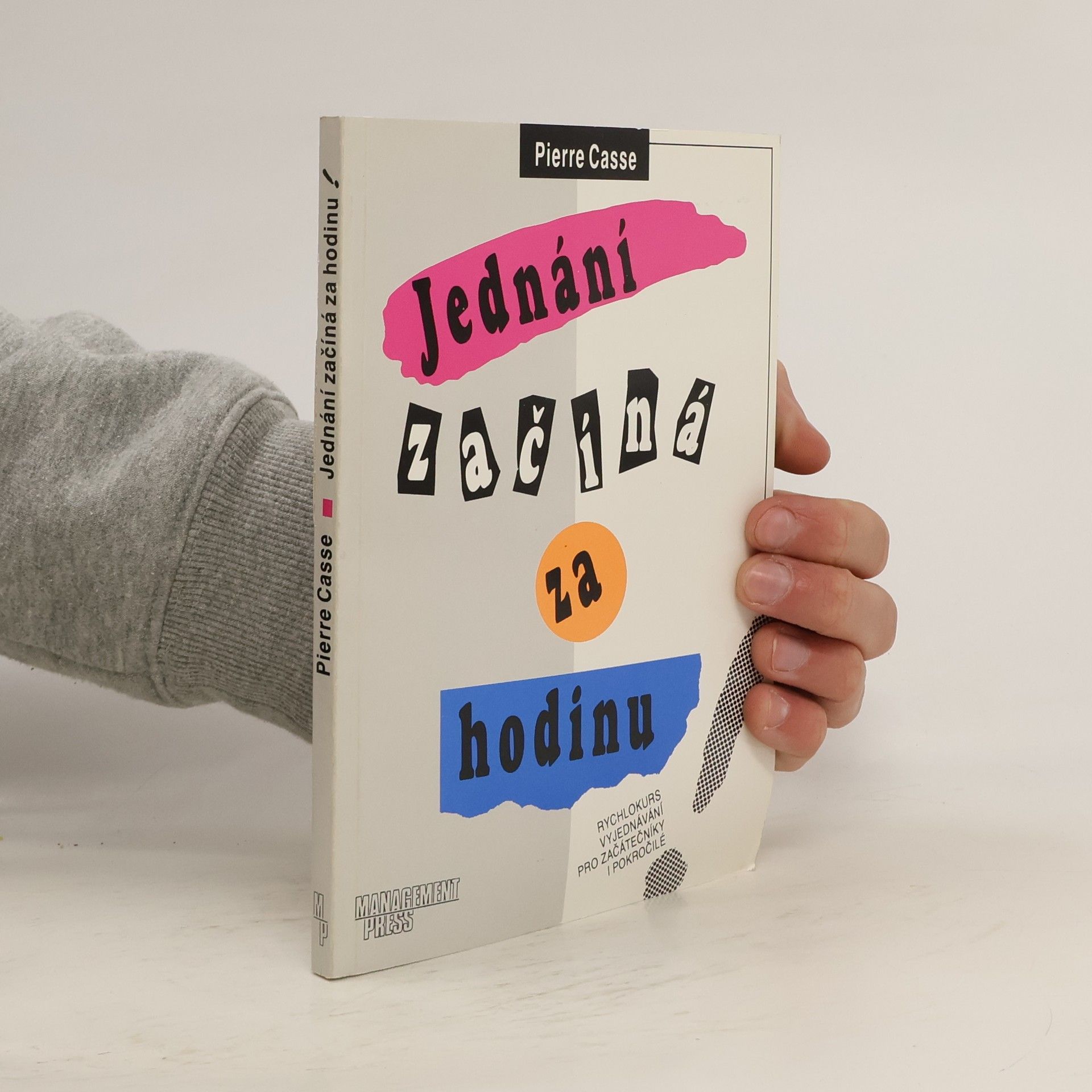 Pierre Casse Jednání začíná za hodinu! : rychlokurs vyjednávání pro začátečníky i pokročilé