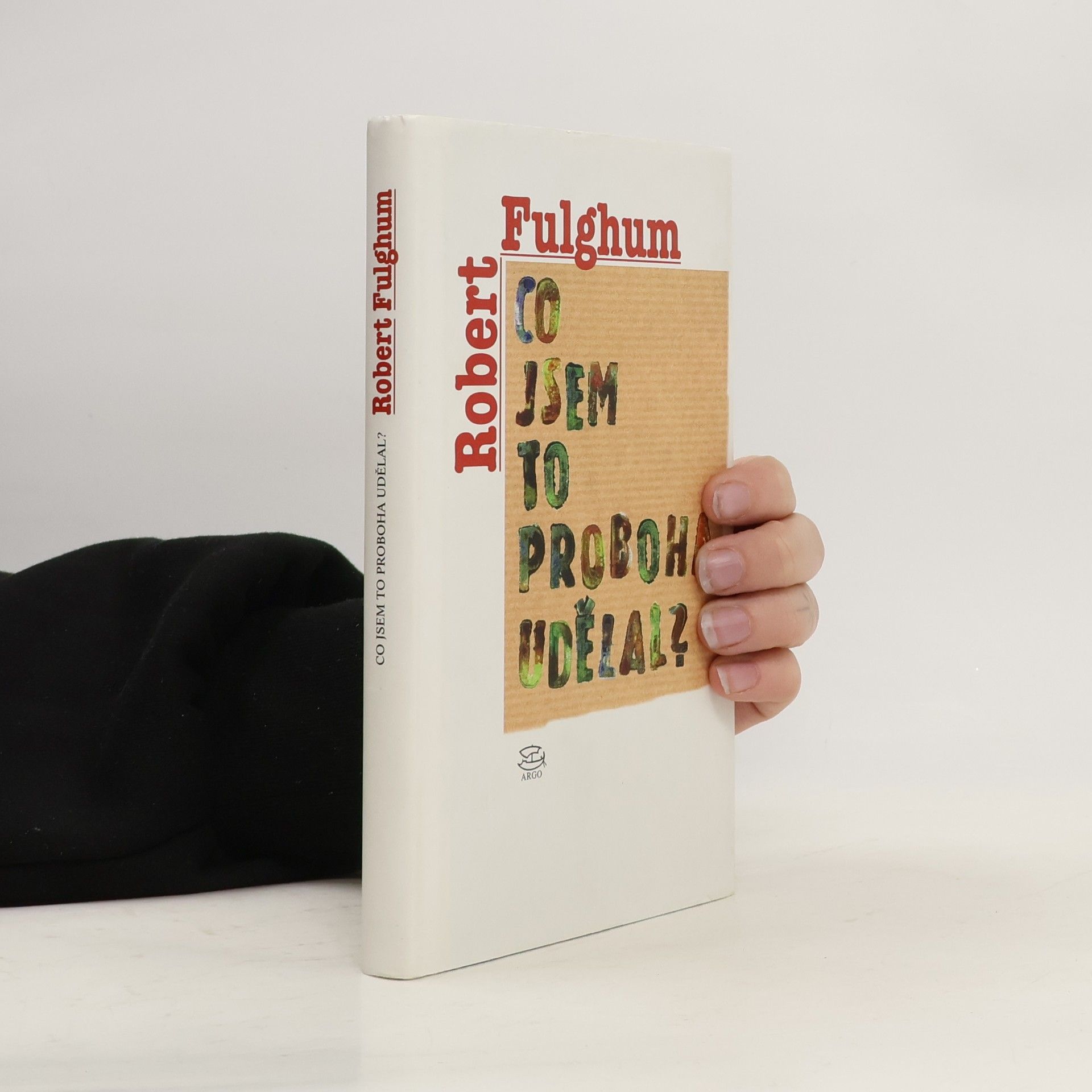 Robert Fulghum Co jsem to proboha udělal?