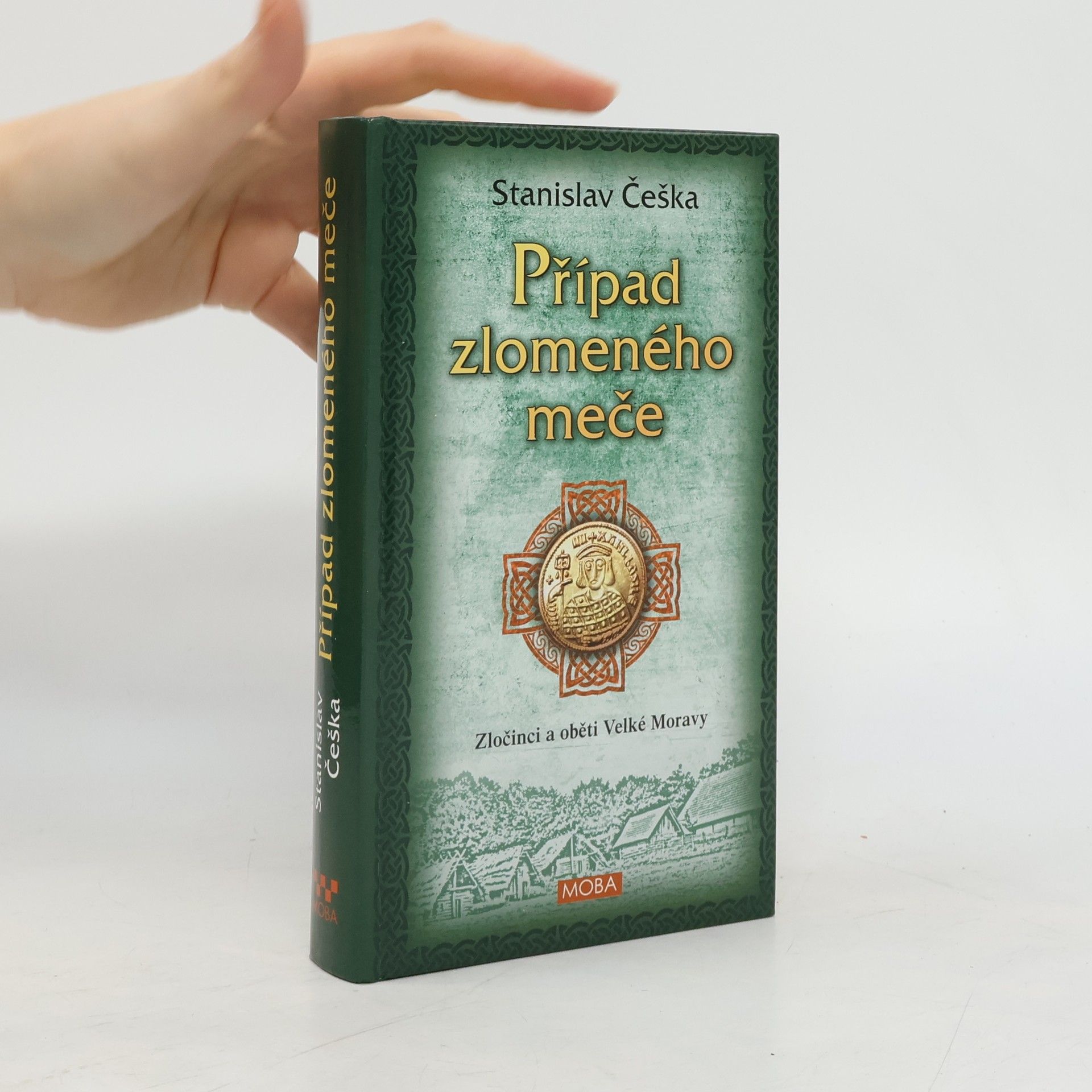 Stanislav Češka Případ zlomeného meče : zločinci a oběti Velké Moravy