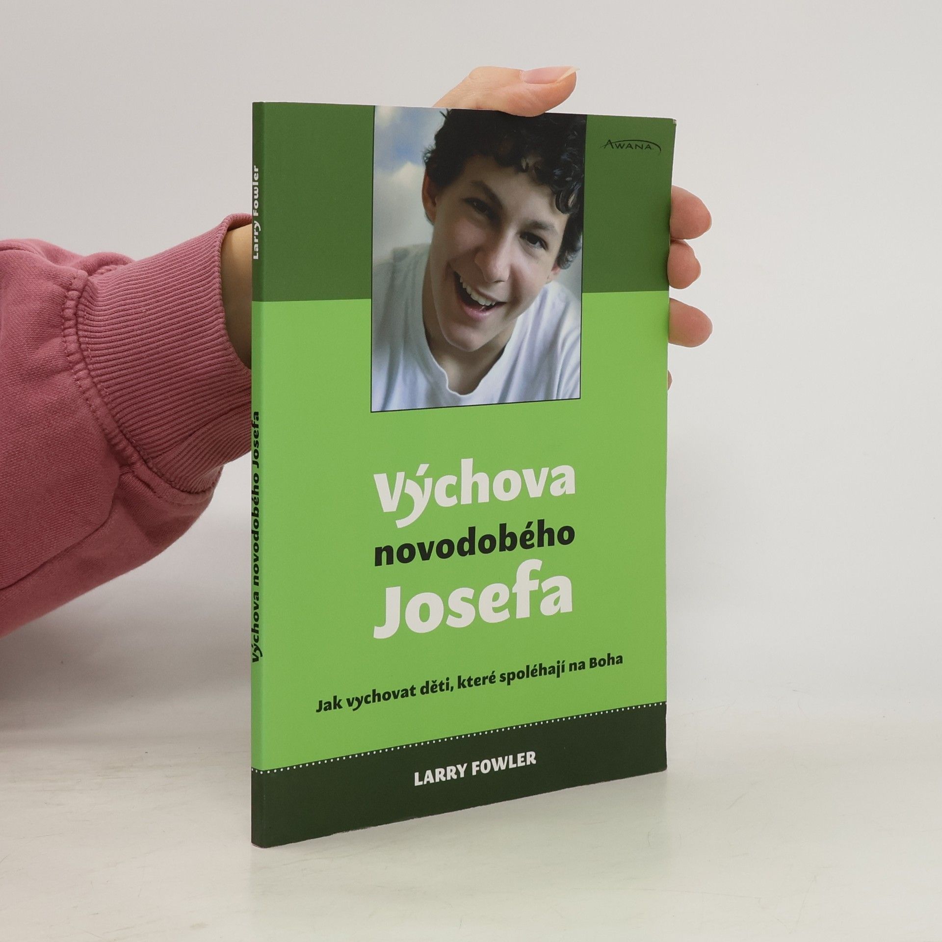Larry Fowler Výchova novodobého Josefa: jak vychovat děti, které spoléhají na Boha