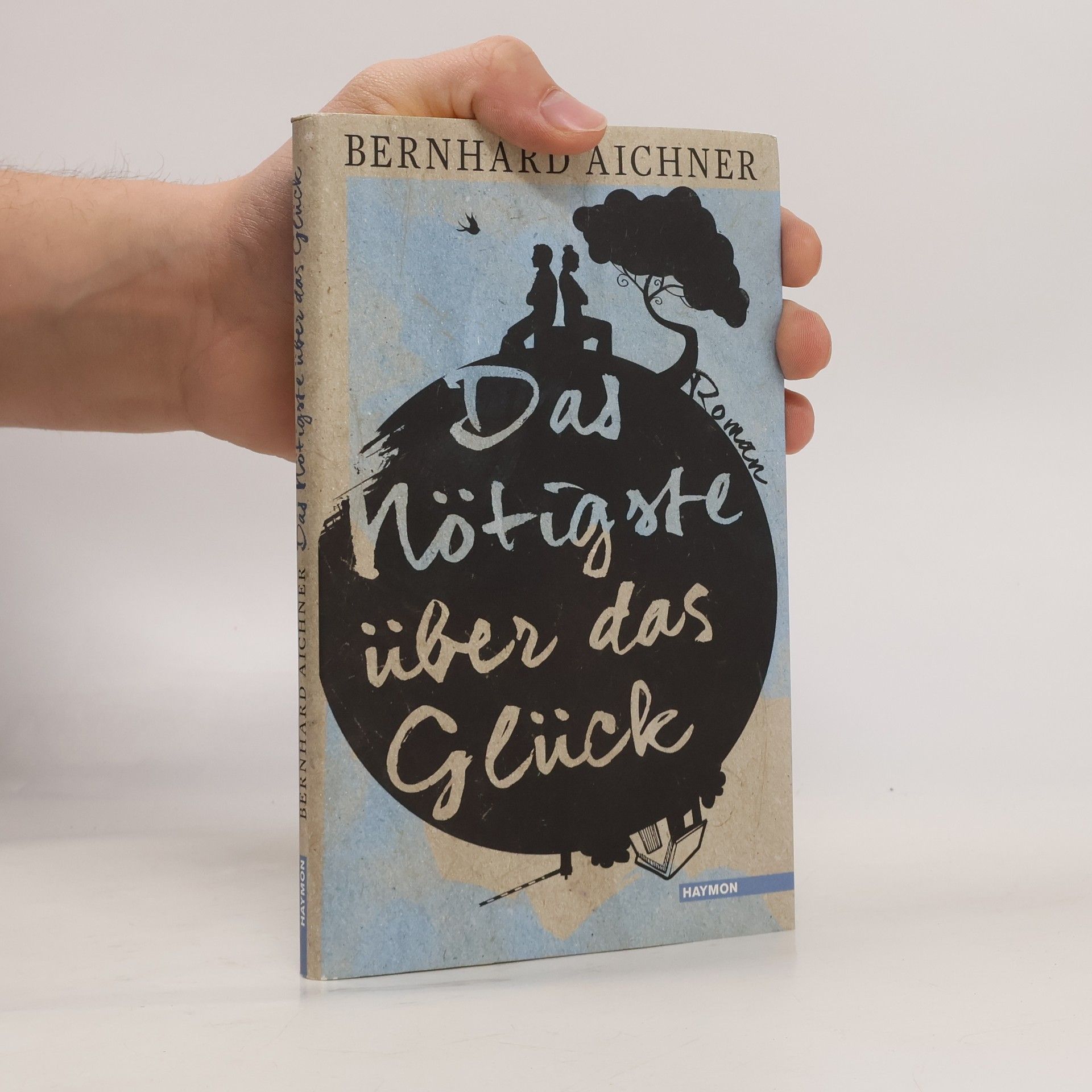 Bernhard Aichner Das Nötigste über das Glück