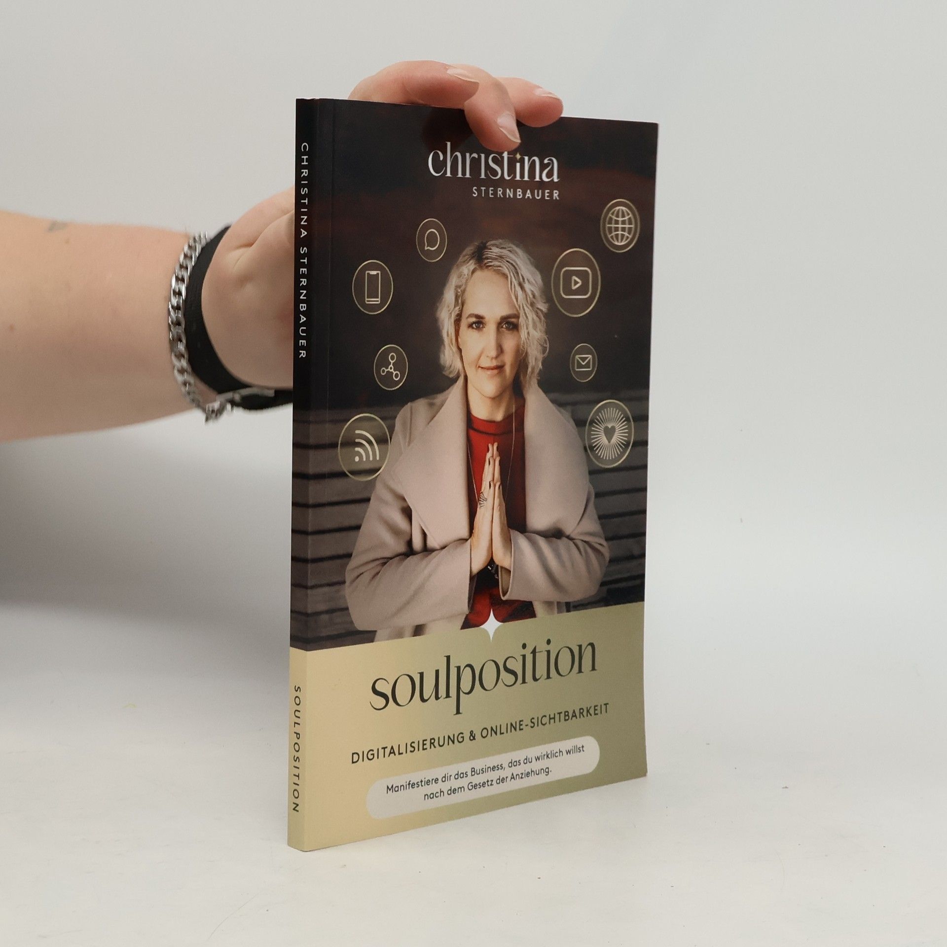 Christina Sternbauer Digitalisierung & Online Sichtbarkeit - „Soulposition“: Manifestiere dir das Business, das du wirklich willst - nach dem Gesetz der Anziehung (Ein spiritueller Business Ratgeber)