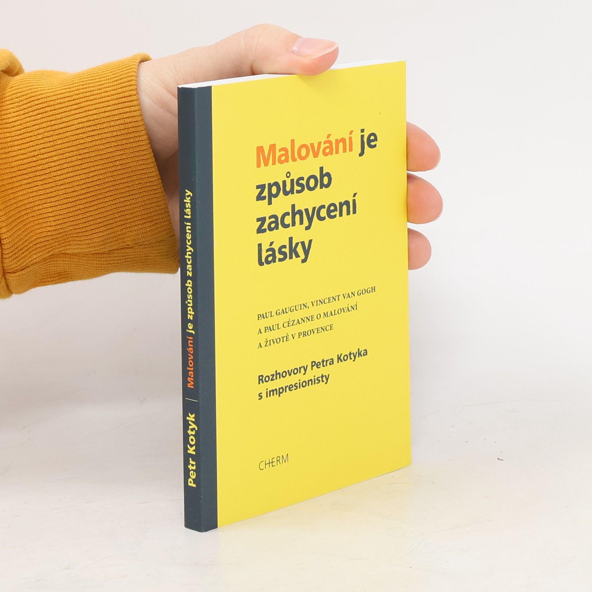 Petr Kotyk Malování je způsob zachycení lásky : Paul Gauguin, Vincent van Gogh a Paul Cézanne o malování a životě v Provence