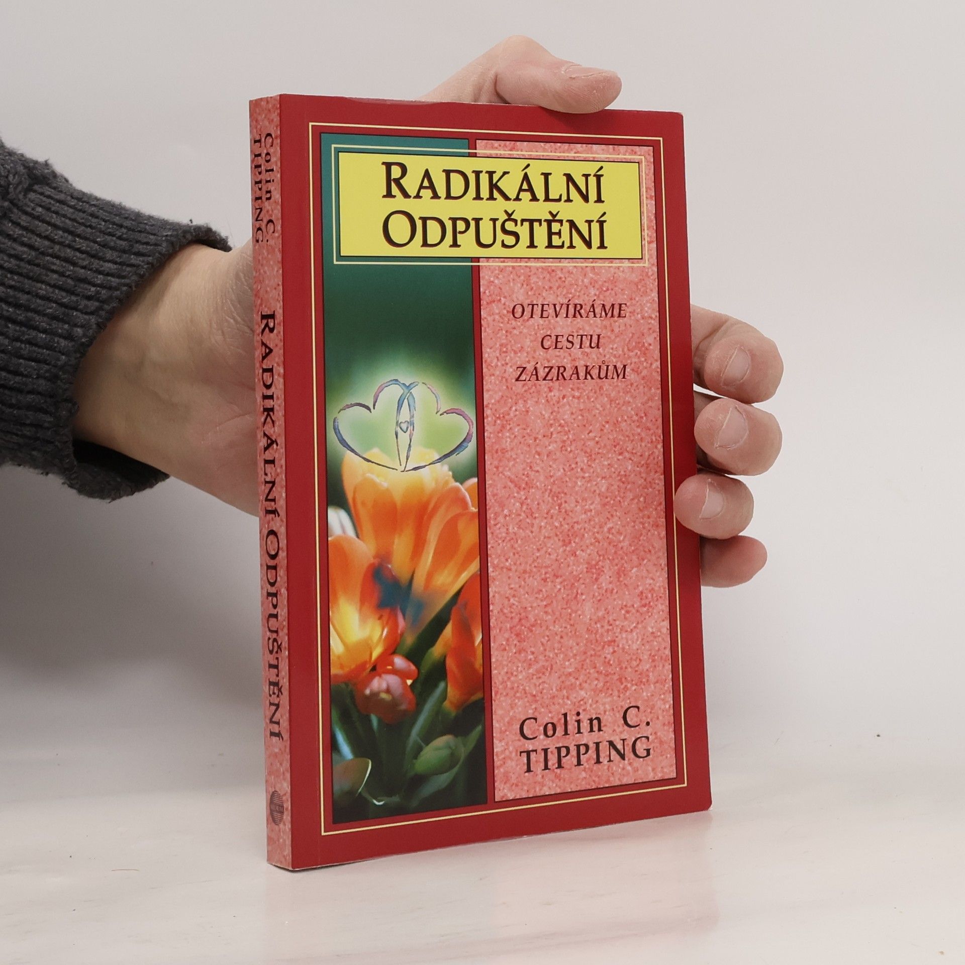 Colin Tipping Radikální odpuštění. Otevíráme cestu zázrakům