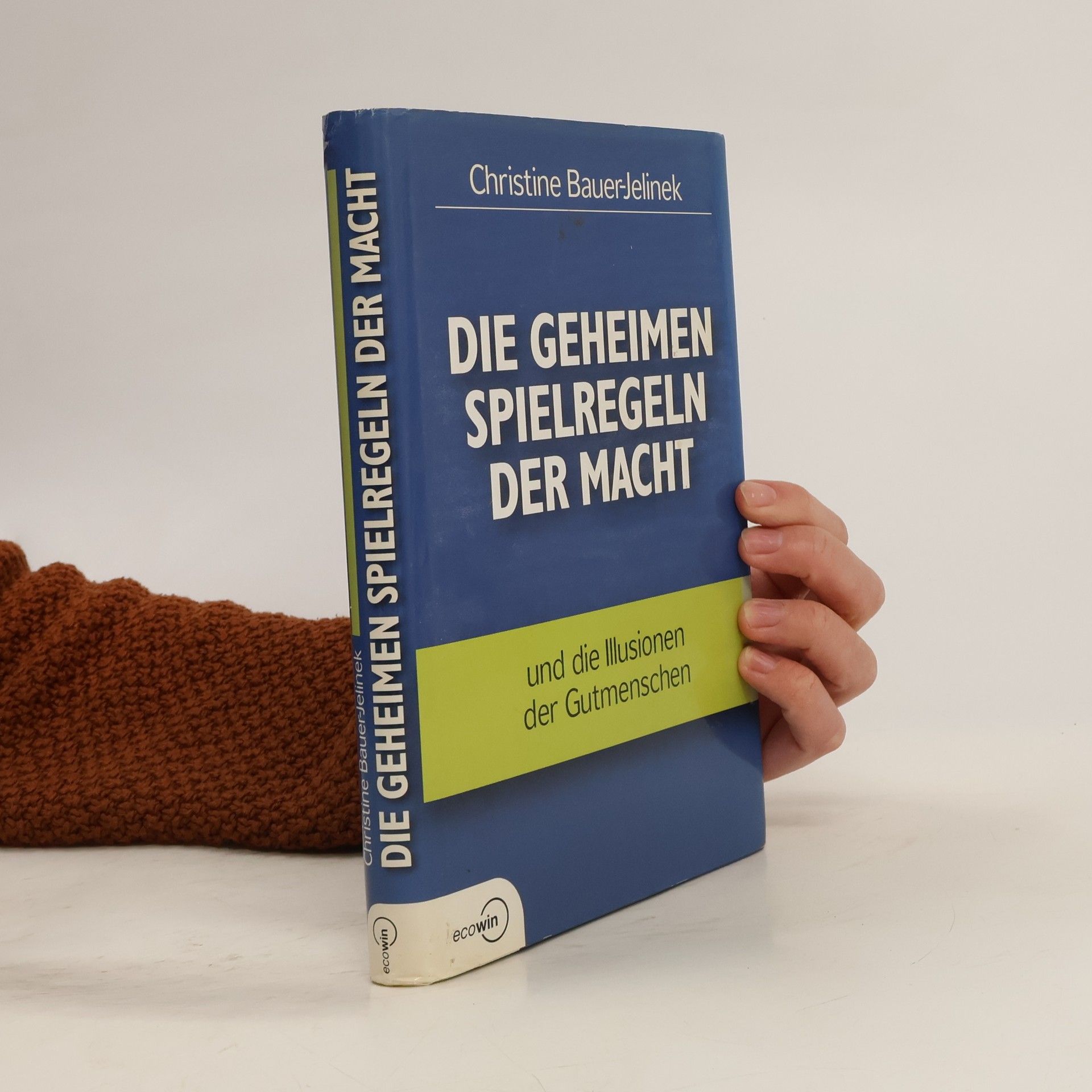 Christine Bauer-Jelinek Die geheimen Spielregeln der Macht und die Illusionen der Gutmenschen