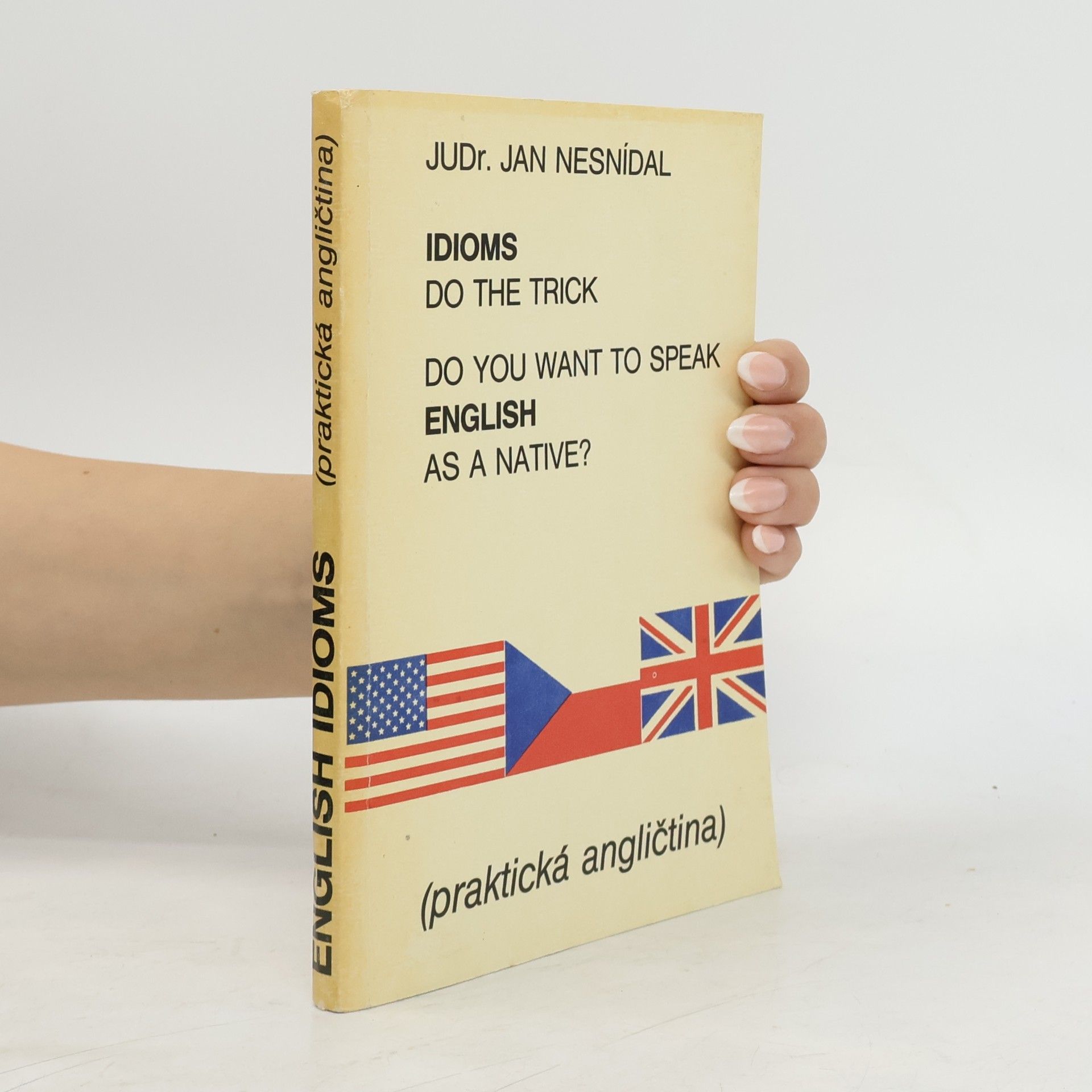 Richard Smetana Do you want to speak English as a native? Idioms do the trick. Praktická angličtina