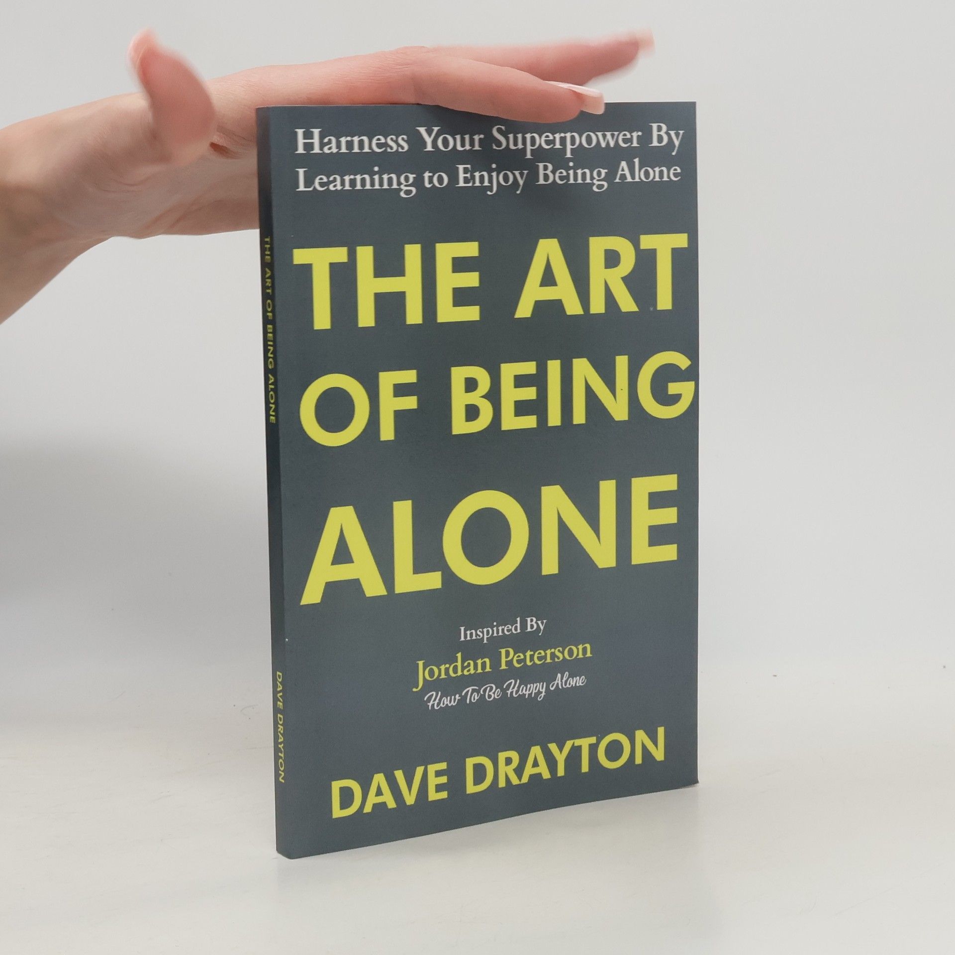 Drayton Dave The Art of Being Alone: Harness Your Superpower By Learning to Enjoy Being Alone Inspired By Jordan Peterson