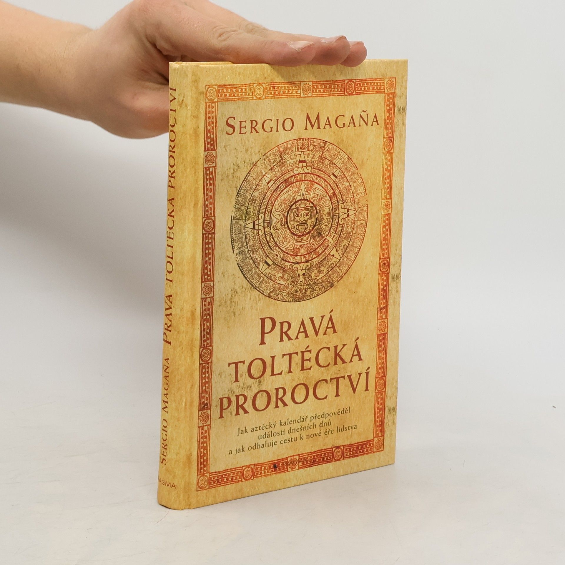 Pravá toltécká proroctví. Jak aztécký kalendář předpověděl události dnešních dnů a jak odhaluje cestu k nové éře lidstva