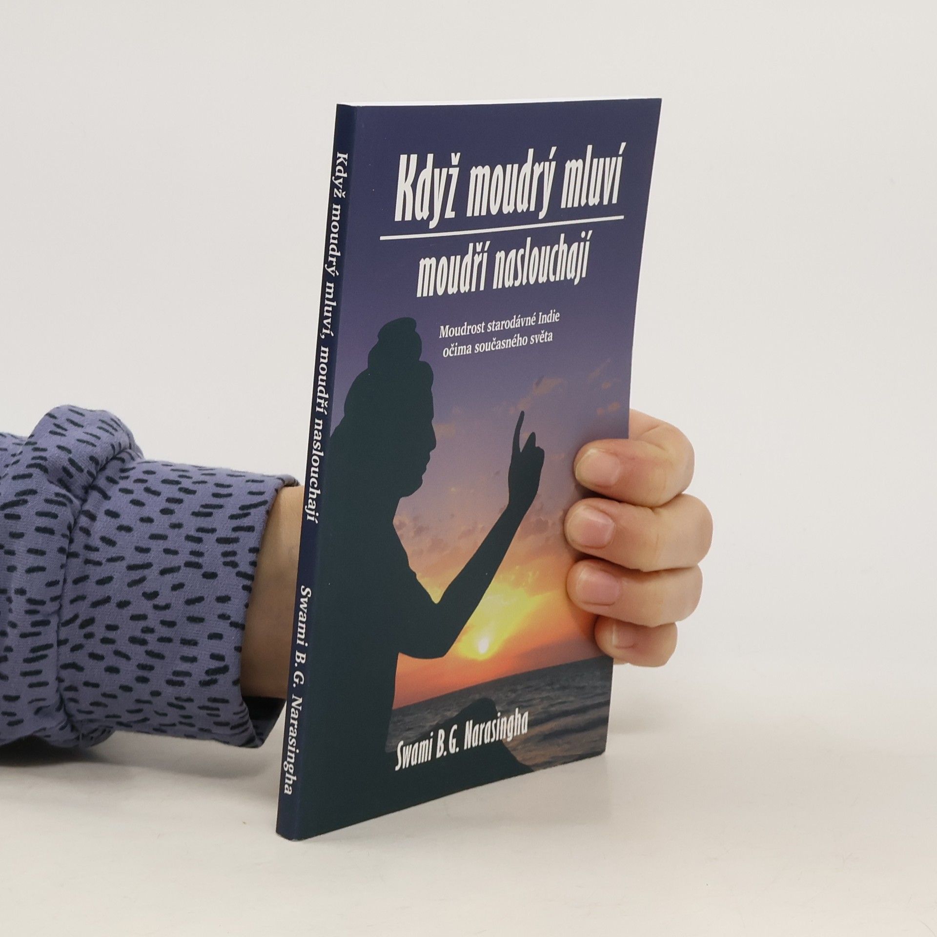 B. G. Bhakti Gaurava Narasingha Když moudrý mluví, moudří naslouchají : Moudrost staré Indie očima současného světa