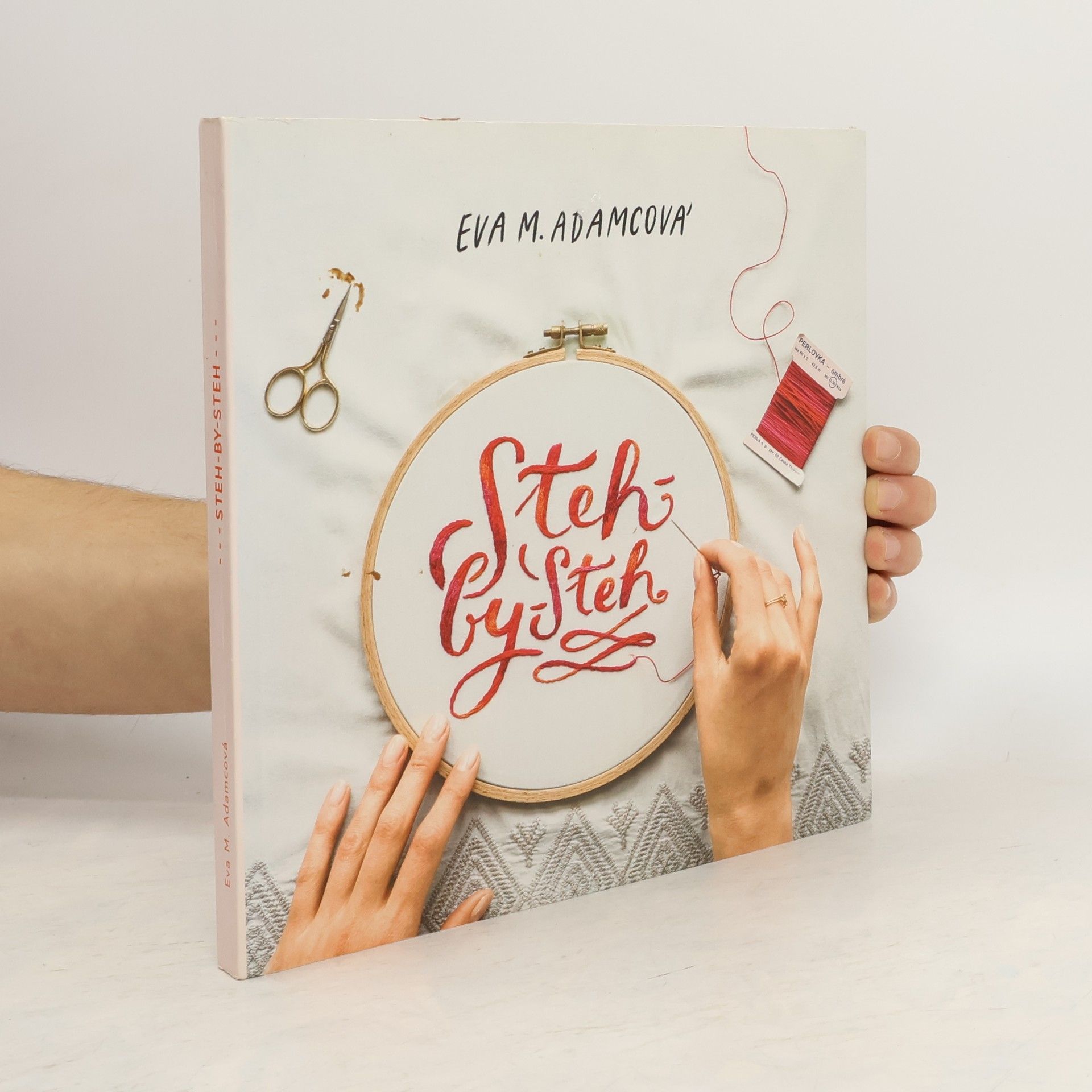 Eva M. Adamcová Steh-by-steh: Moderní výšivka: Od základních stehů k prvnímu originálnímu projektu