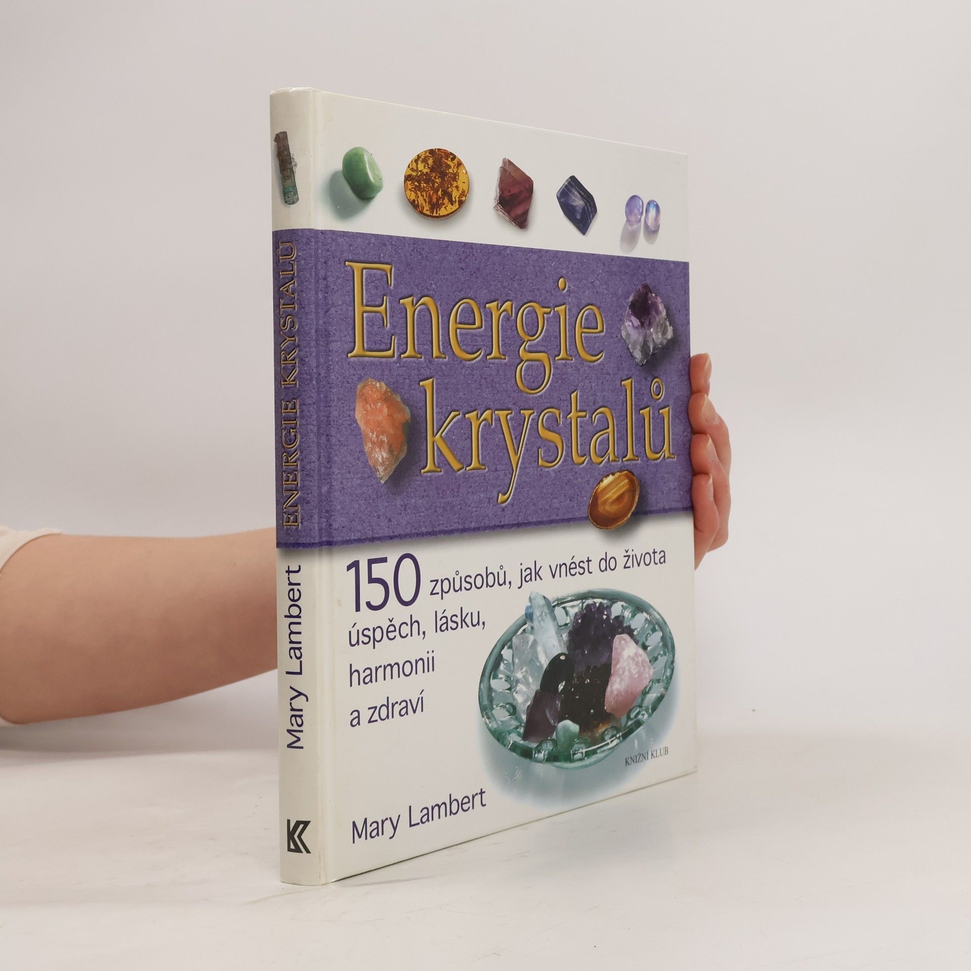 Mary Lambert Energie krystalů. 150 způsobů, jak vnést do života úspěch, lásku, harmonii a zdraví