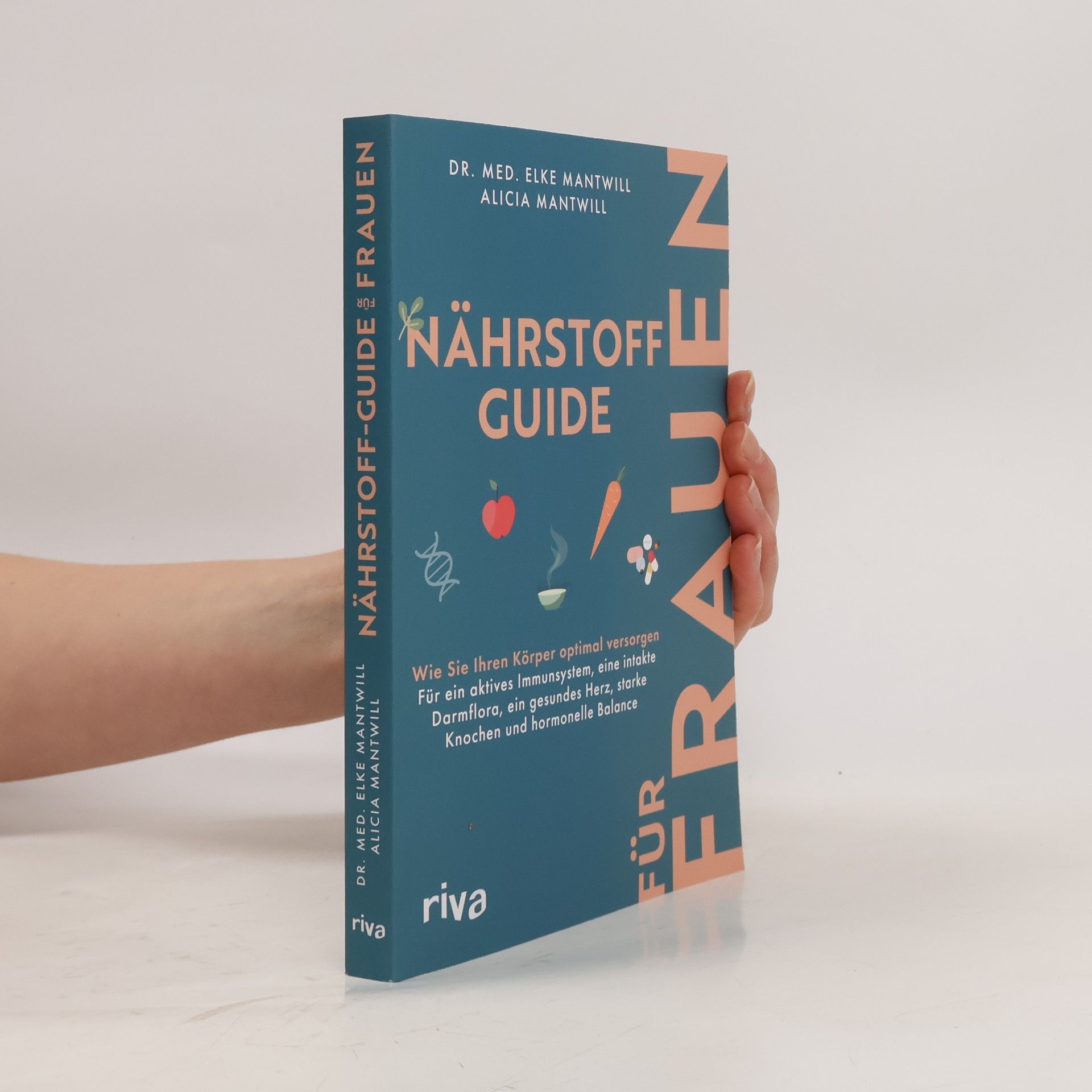 Dr. Med. Elke Mantwill Nährstoff-Guide für Frauen. Wie Sie Ihren Körper optimal versorgen – für ein aktives Immunsystem, eine intakte Darmflora, ein gesundes Herz, starke Knochen und hormonelle Balance