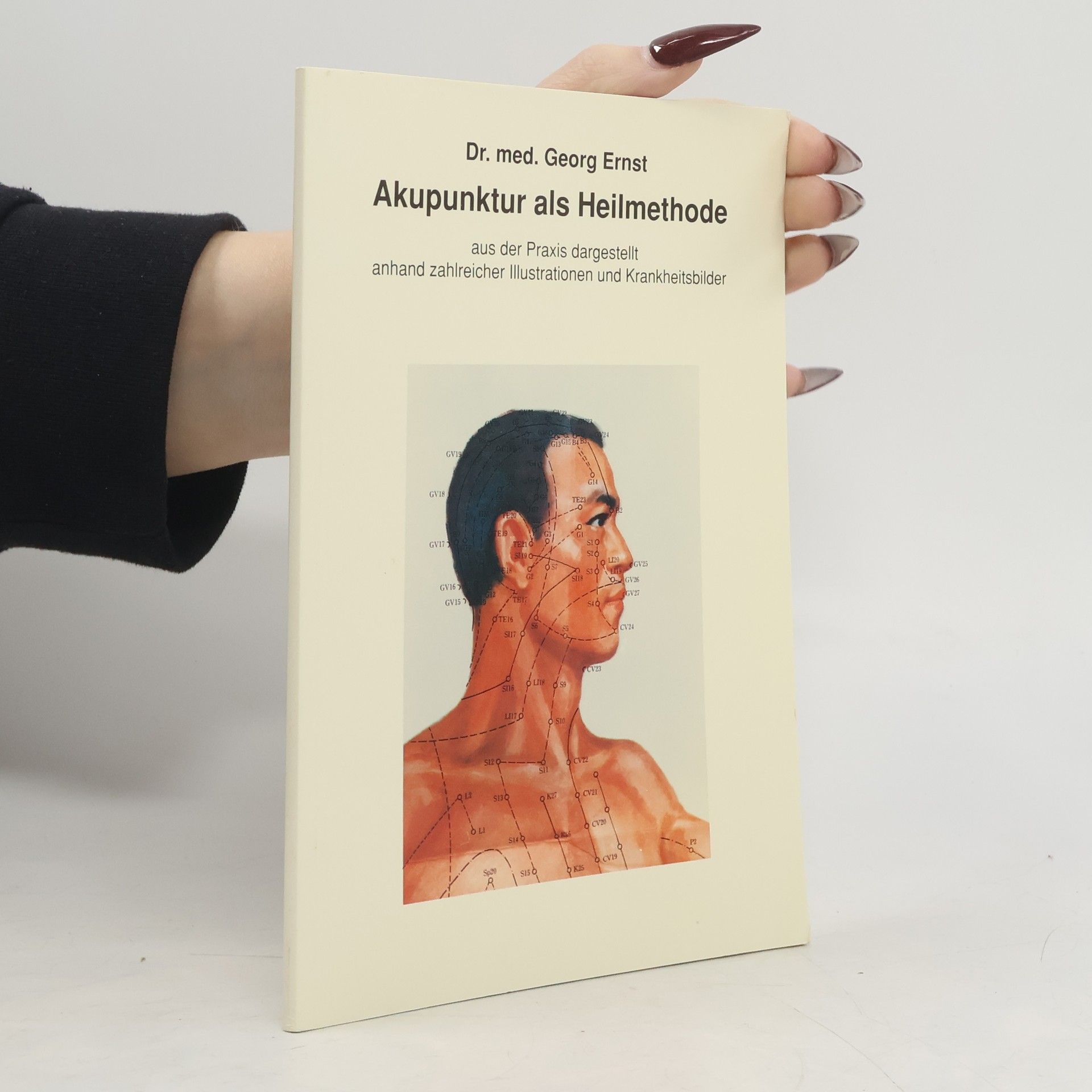 Dr. med. Georg Ernst Akupunktur als Heilmethode aus der Praxis dargestellt anhand zahlreicher Illustrationen und Krankheitsbilder