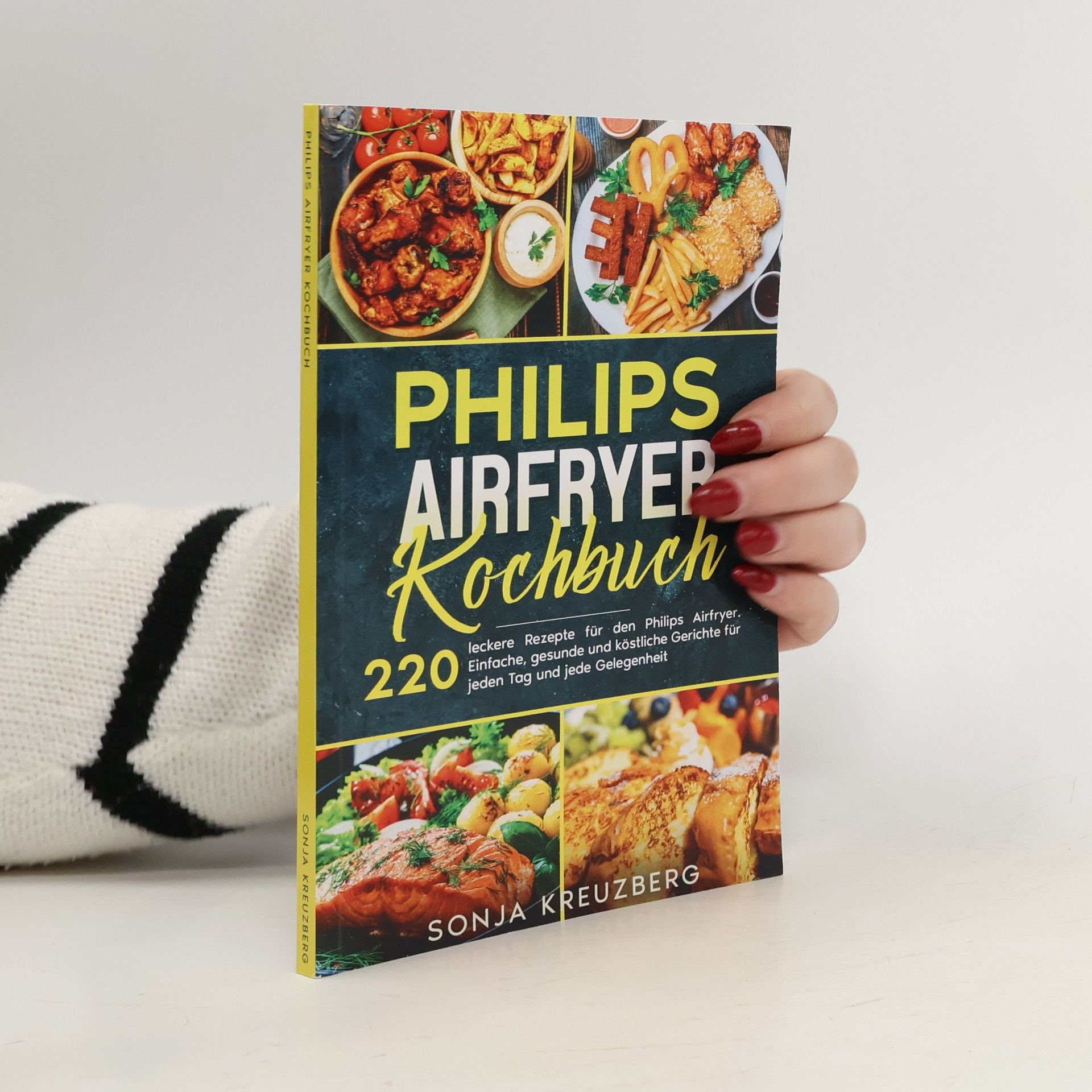Sonja Kreuzberg Philips Airfryer Kochbuch: 220 leckere Rezepte für den Philips Airfryer. Einfache, gesunde und köstliche Gerichte für jeden Tag und jede Gelegenheit.