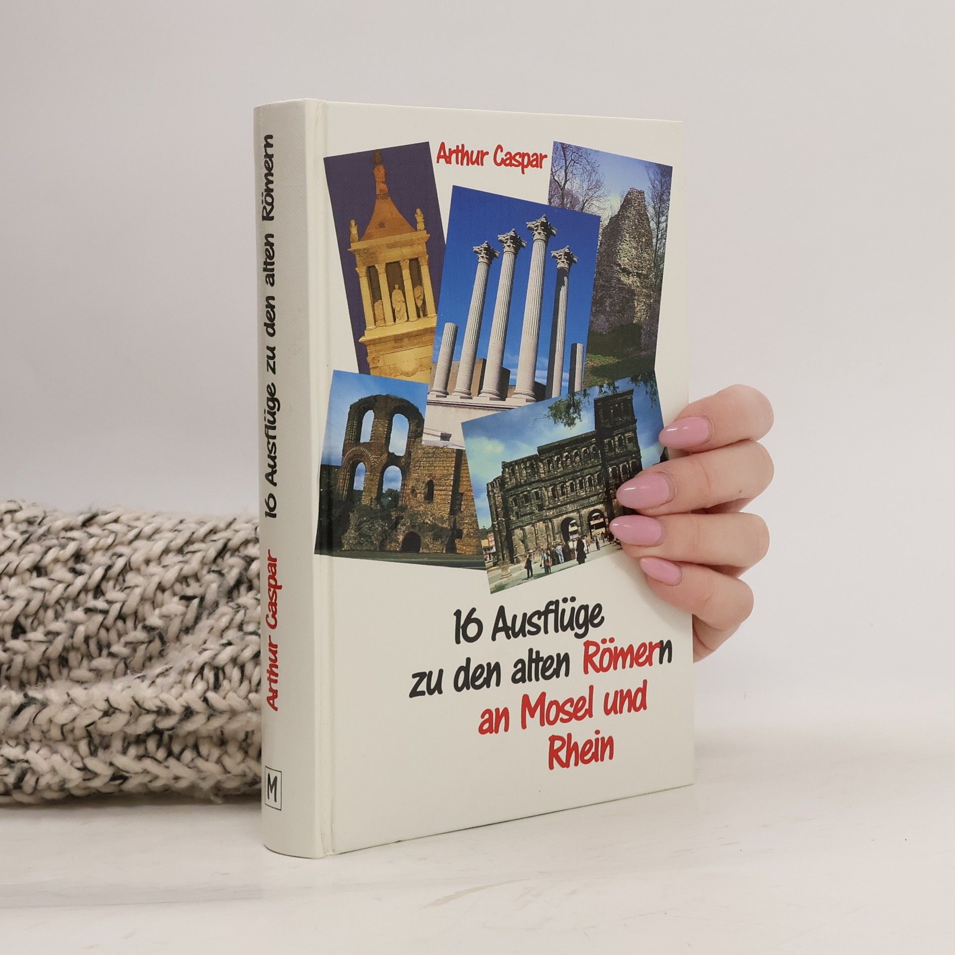 16 [Sechzehn] Ausflüge zu den alten Römern an Mosel und Rhein
