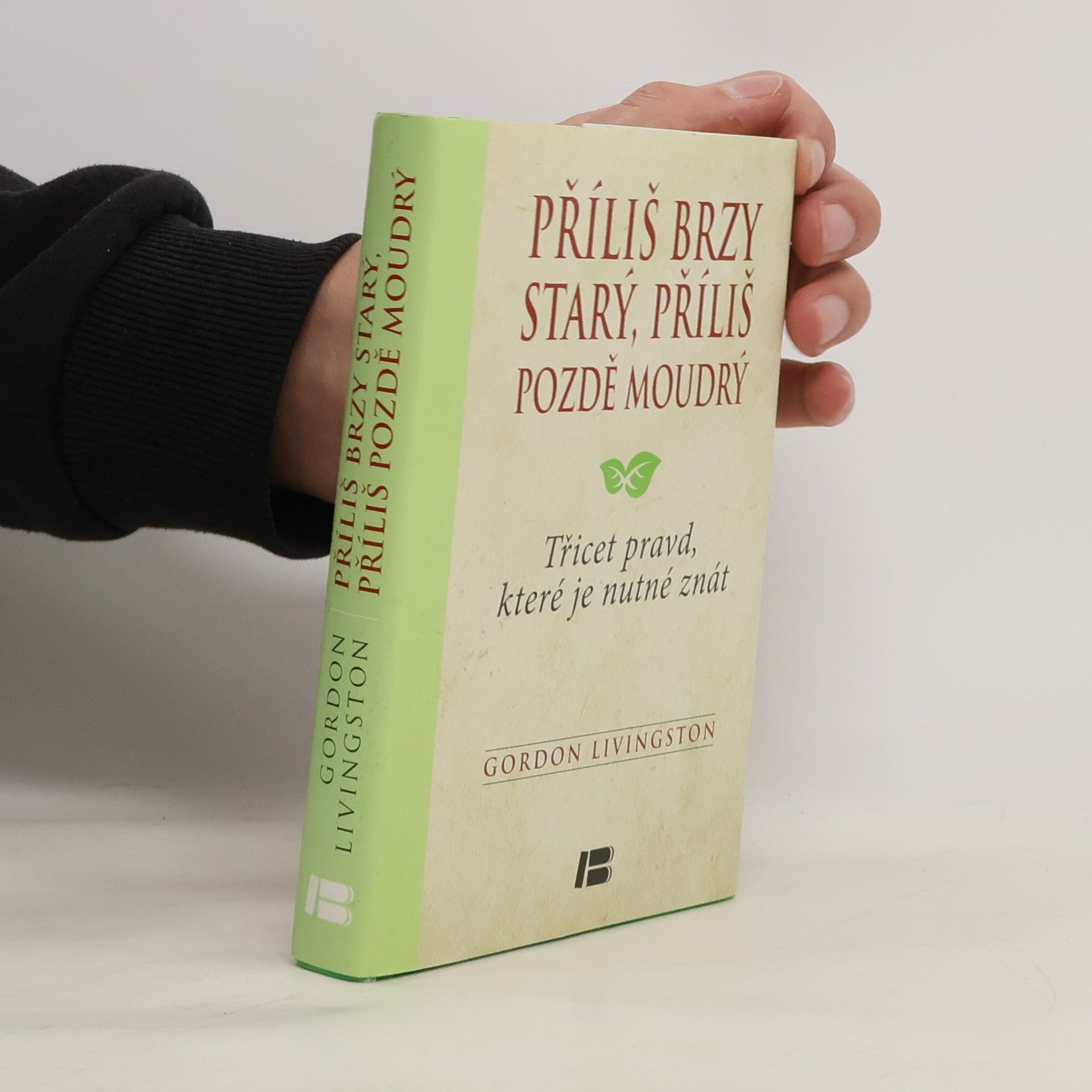 Gordon Livingston Příliš brzy starý, příliš pozdě moudrý : třicet pravd, které je nutné znát