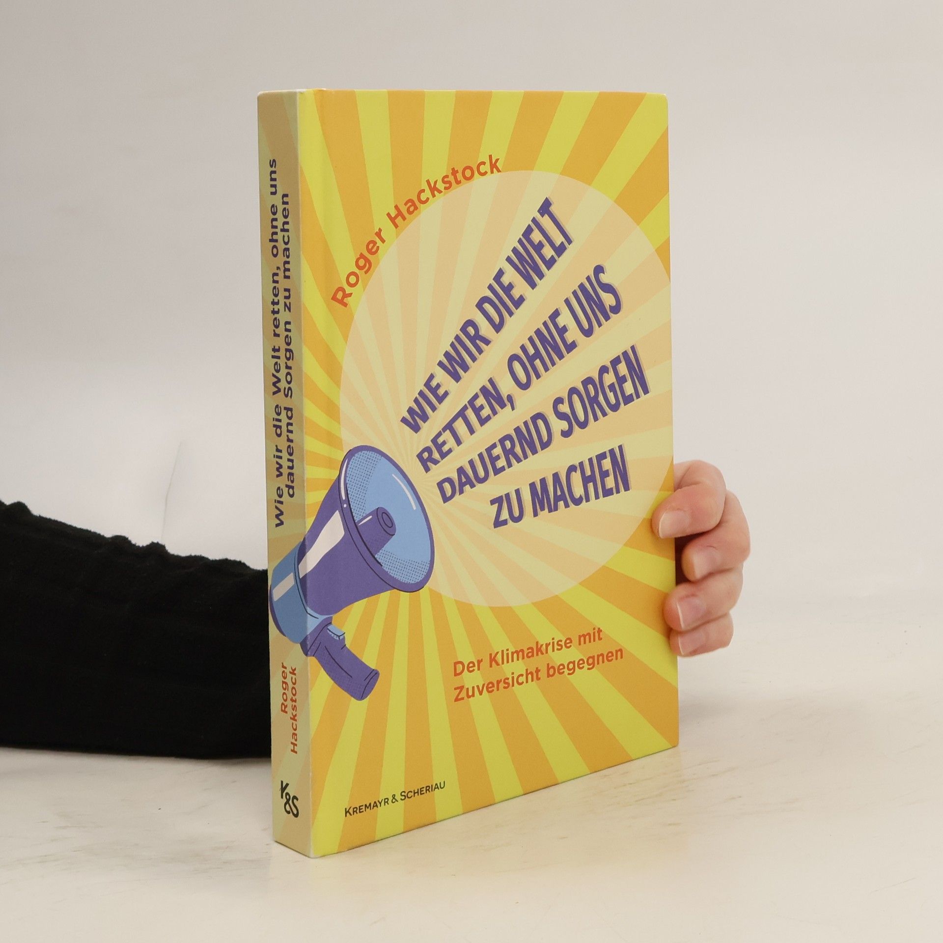 Roger Hackstock Wie wir die Welt retten, ohne uns dauernd Sorgen zu machen