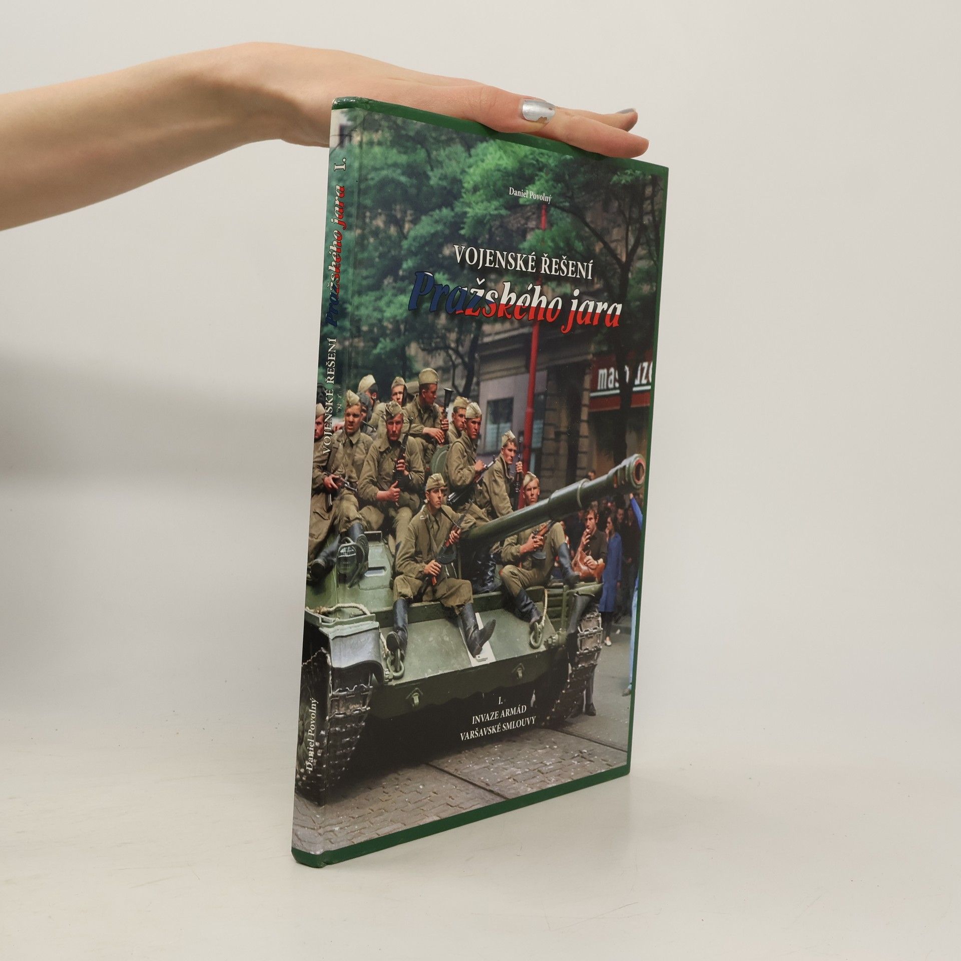 Daniel Povolný Vojenské řešení Pražského jara: I. díl Invaze armád Varšavské smlouvy