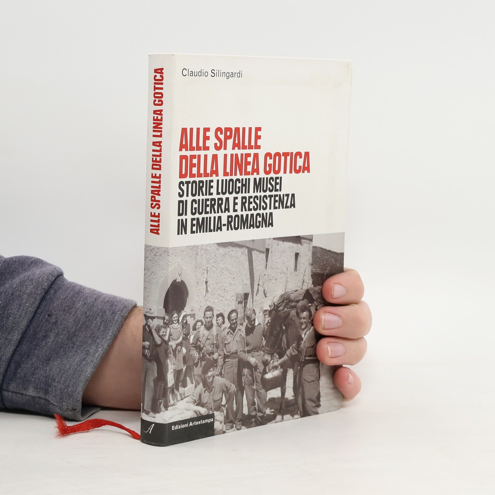 Claudio Silingardi Alle spalle della Linea Gotica. Storie luoghi musei di guerra e resistenza in Emilia-Romagna