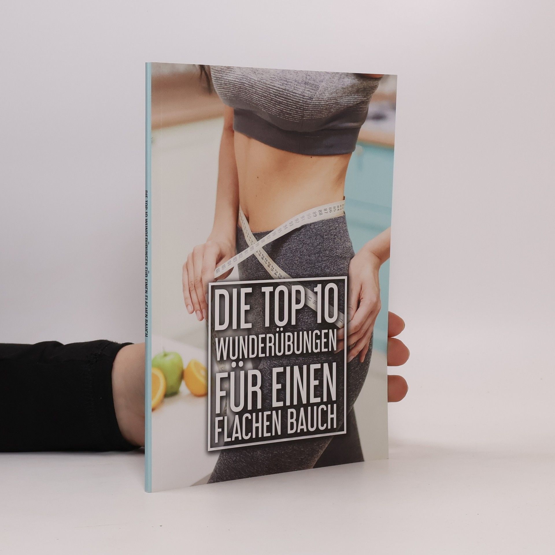 Autorenkollektiv Die TOP 10 wunderübungen für einen flachen bauch