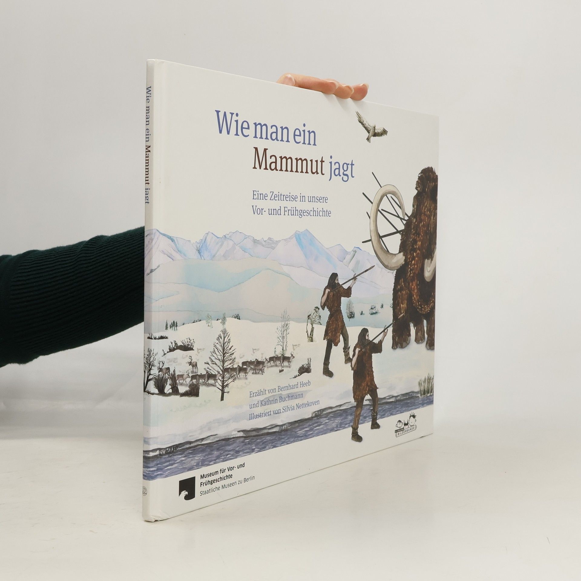 Bernhard S. Heeb Wie man ein Mammut jagt. Eine Zeitreise in unsere Vor- und Frühgeschichte