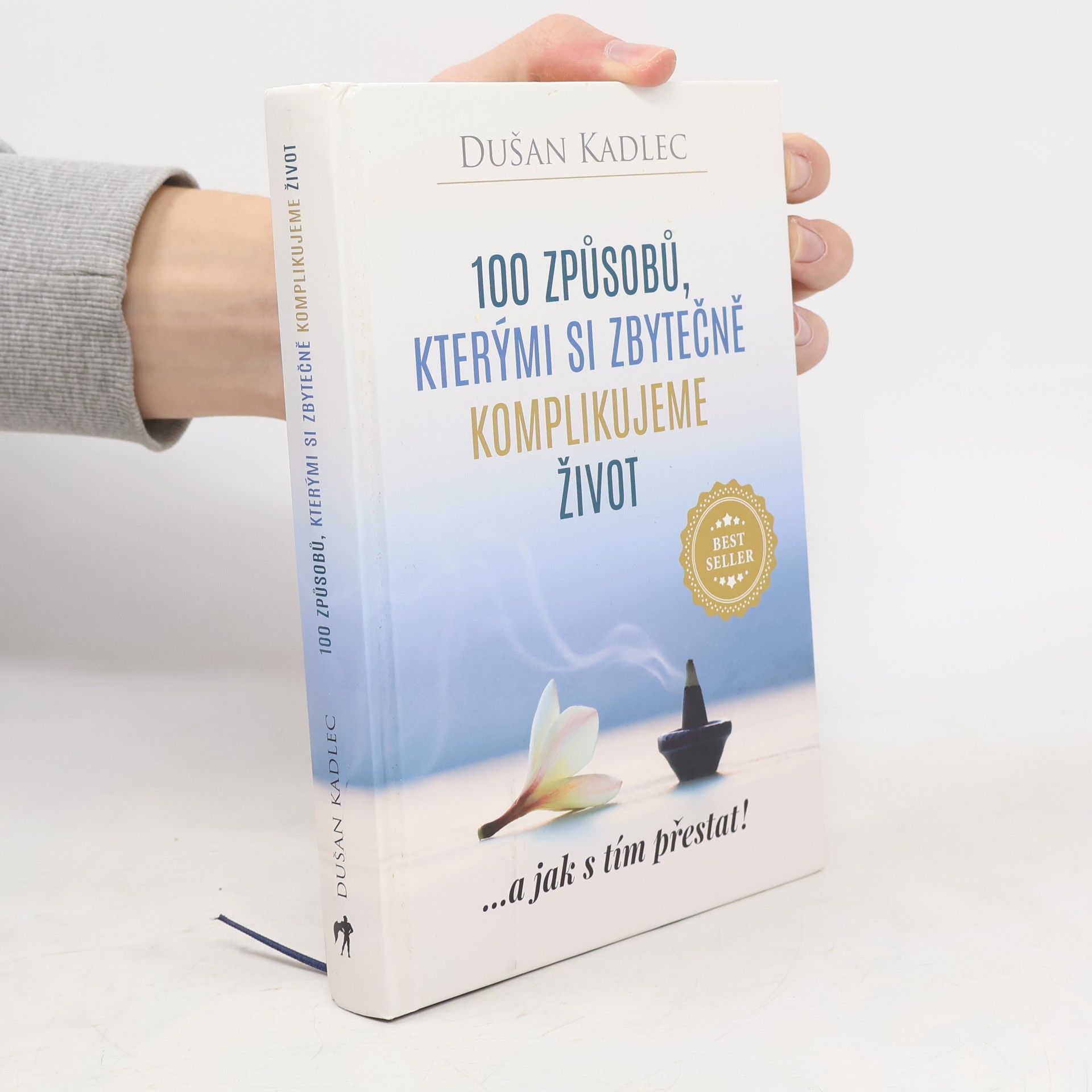 Dušan Kadlec 100 způsobů, kterými si zbytečně komplikujeme život : ...a jak s tím přestat!