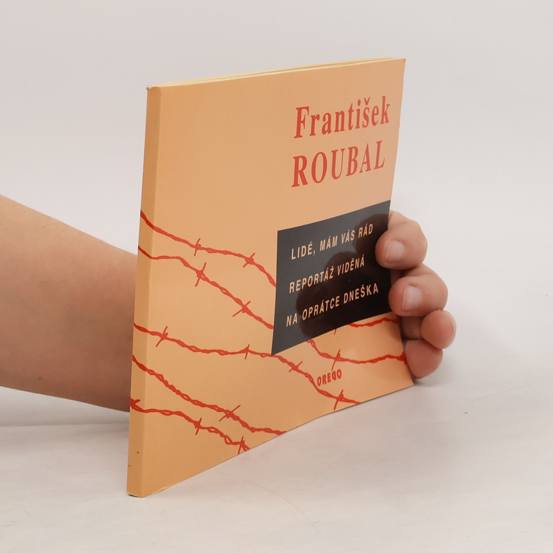 František Roubal Lidé, mám vás rád. Reporáž viděná na oprátce Dneška