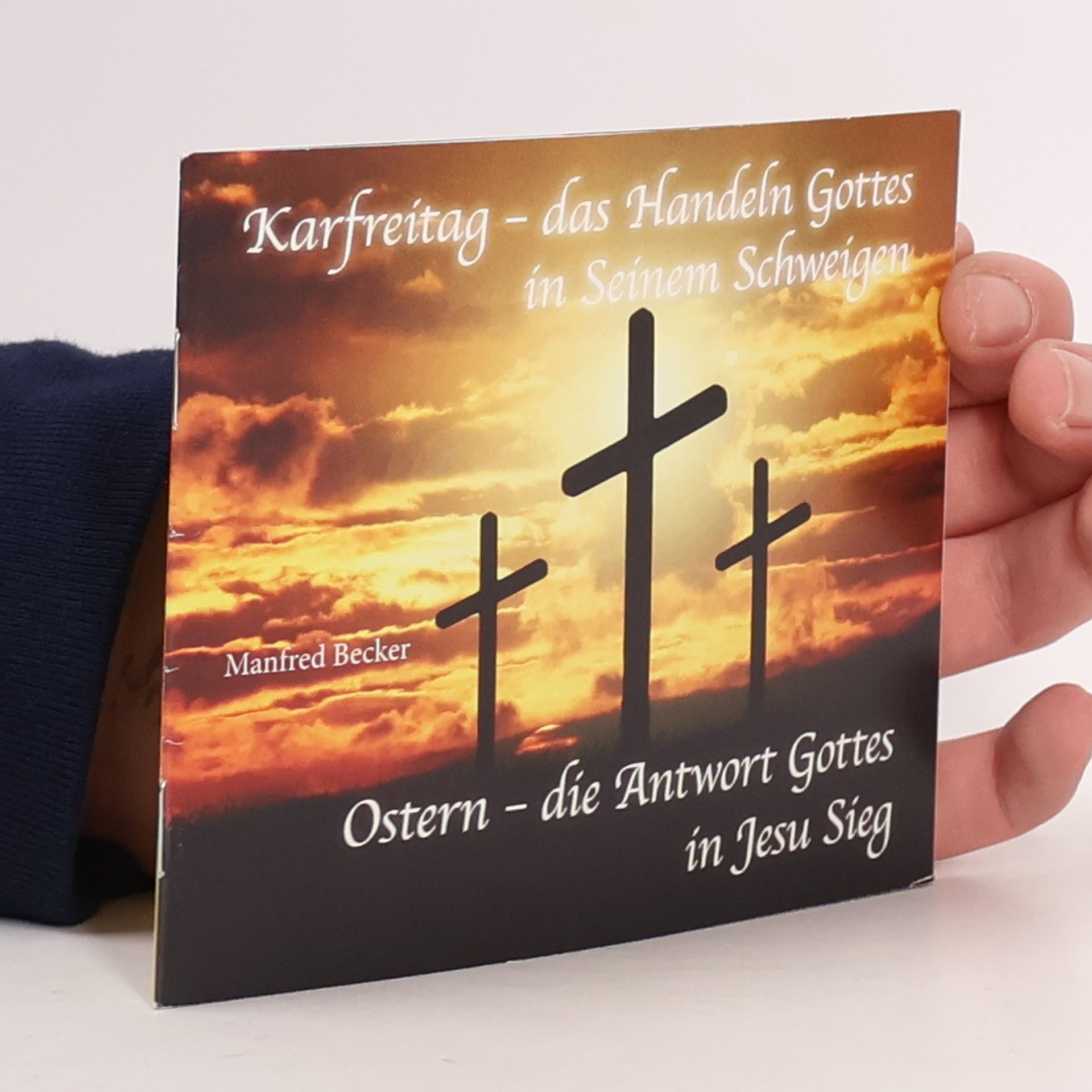 Manfred Becker Karfreitag - das Handeln Gottes in Seinem Schweigen. Ostern - die Antwort Gottes in Jesu Sieg