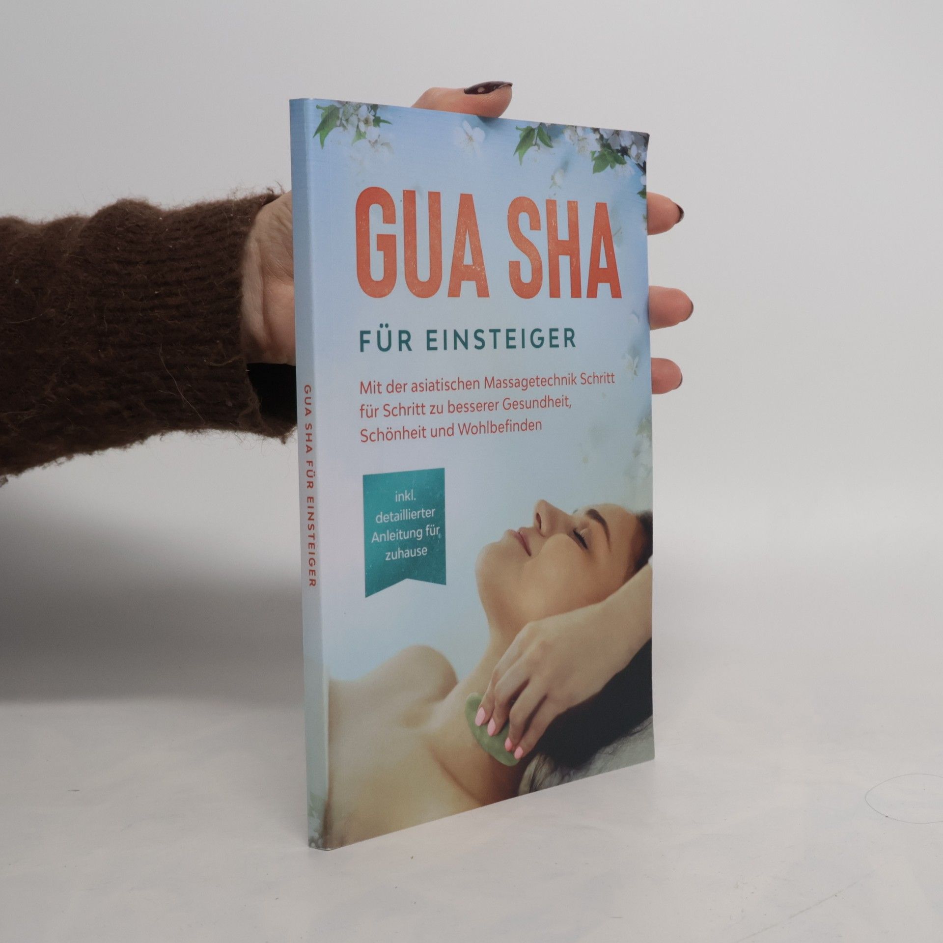 Gua Sha für Einsteiger: Mit der asiatischen Massagetechnik Schritt für Schritt zu besserer Gesundheit, Schönheit und Wohlbefinde
