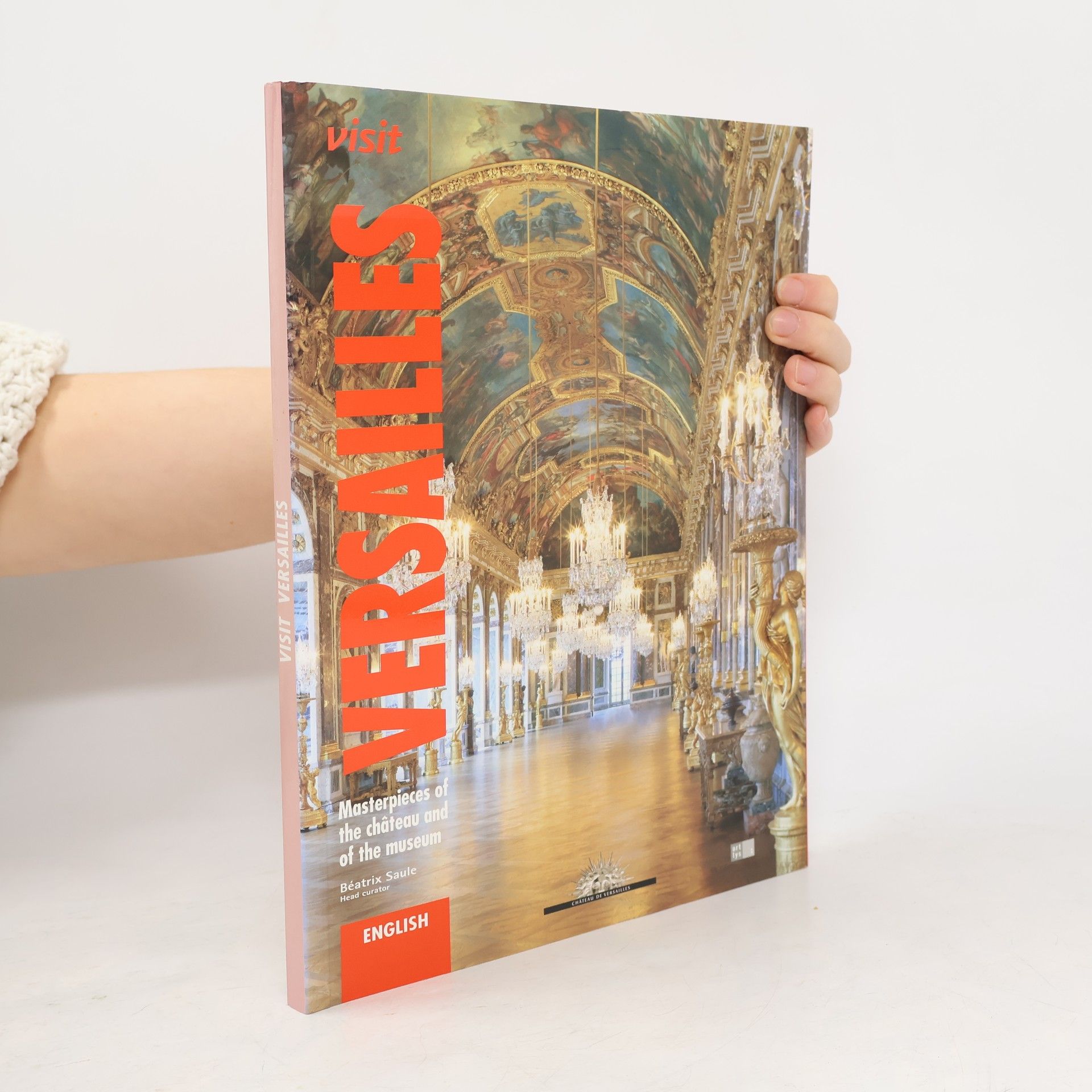 Visit Versailles : Masterpieces of the Chateau and of the Museum By Beatrix Saule, head curator.