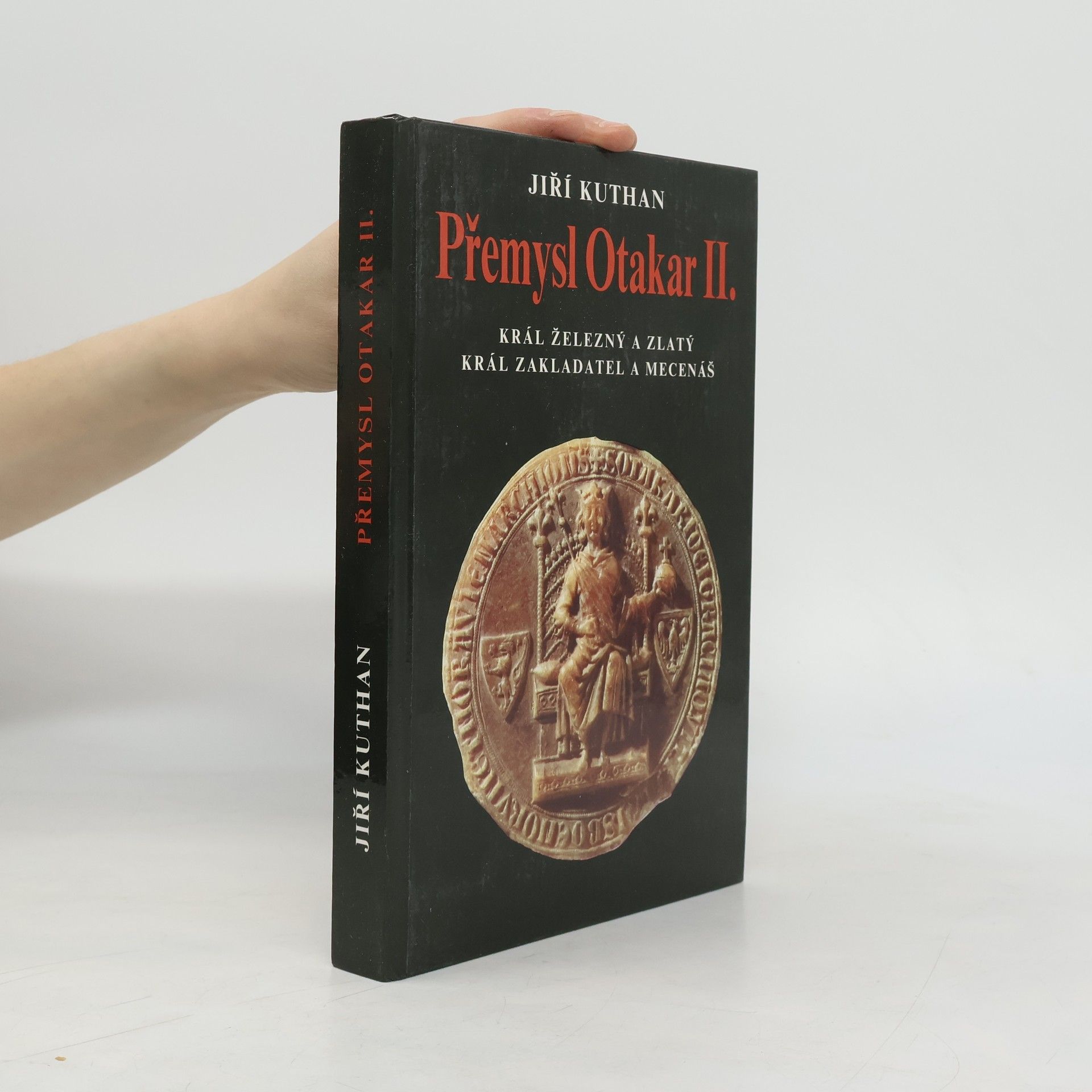 Přemysl Otakar II. : král železný a zlatý, král zakladatel a mecenáš