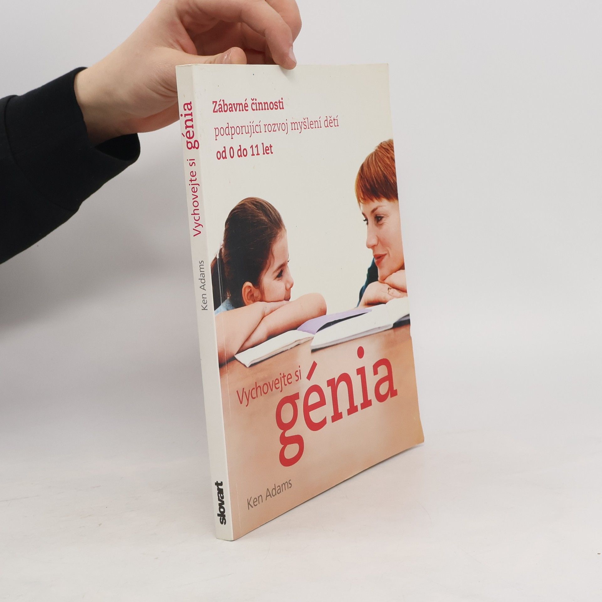 Ken Adams Vychovejte si génia : zábavné činnosti podporující rozvoj myšlení dětí od 0 do 11 let